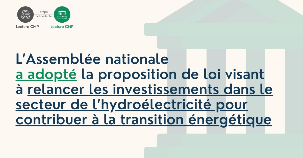 L'Assemblée nationale a adopté la proposition de loi visant à relancer les investissements dans le secteur de l’hydroélectricité pour contribuer à la transition énergétique
Lecture CMP à l'Assemblée nationale