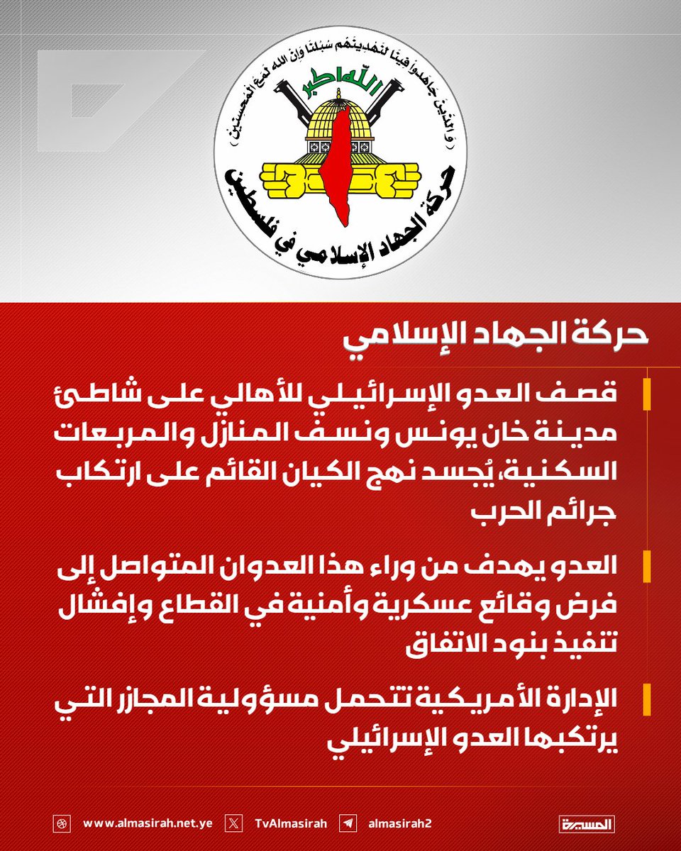 TvAlmasirah's tweet photo. 🟥 حركة  الجهاد الإسلامي

♦️ قصف العدو الإسرائيلي للأهالي على شاطئ مدينة خان يونس ونسف المنازل والمربعات السكنية، يُجسد نهج الكيان القائم على ارتكاب جرائم الحرب
♦️ العدو يهدف من وراء هذا العدوان المتواصل إلى فرض وقائع عسكرية وأمنية في القطاع وإفشال تنفيذ بنود الاتفاق
♦️ الإدارة الأمريكية تتحمل مسؤولية المجازر التي يرتكبها العدو الإسرائيلي