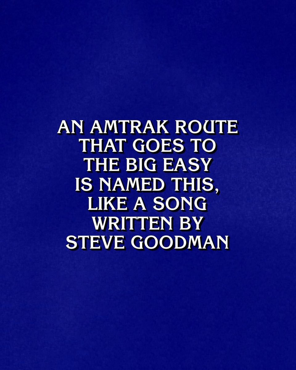 A blue \"Jeopardy!\" clue screen reads: \u201CAn Amtrak route that goes to the Big Easy is named this, like a song written by Steve Goodman.\u201D.