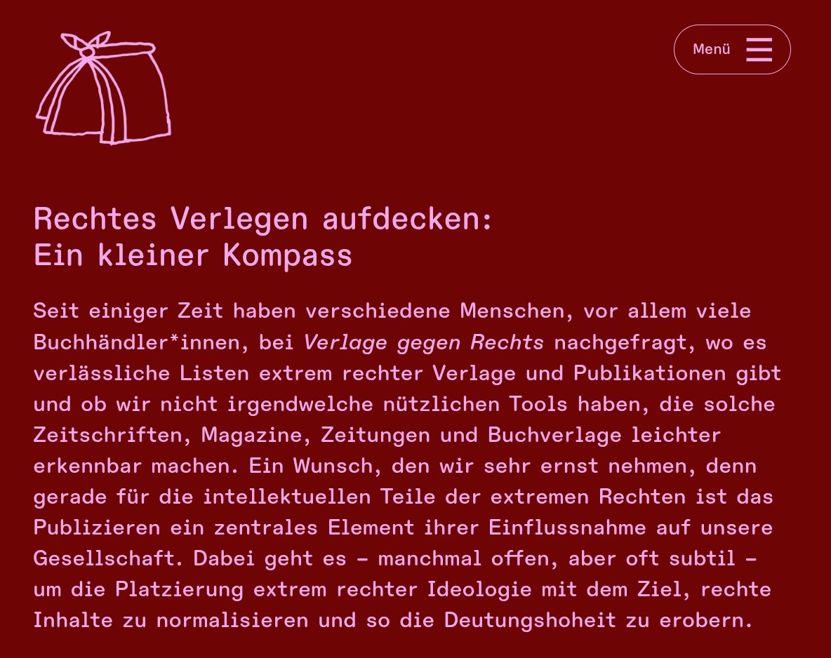 BBarucker's tweet photo. Heute hat mir meine Buchhändlerin des Vertrauens eine Broschüre gezeigt, die aktuell offenbar kostenlos an Buchhandlungen verschickt wird. Sie unterstützt Buchhändler dabei, rechte Verlage aufzudecken, indem sie die von ihnen verwendeten Codes dechiffriert und ihre häufig verwendete Bildsprache analysiert. Es ist eine Art Bedienungsanleitung, die Buchhändlern zeigt, wie sie extrem rechte Positionen erkennen können. Meine Buchhändlerin war schlichtweg empört über den missionarischen Eifer und den Erziehungsauftrag, die hinter der Broschüre stecken. Es kommen sogar @niusde_ und @apollo_news_de darin vor.

«Skepsis geboten ist auch bei Ausführungen, wonach „die Mächtigen“ ­bestimmte politische Ereignisse, Naturkatastrophen oder die Corona-Pandemie „geplant“ hätten.»

«Extrem rechtes Denken ist aufs Kollektiv ausgerichtet, das Individuum muss im Zweifel zurückstecken.»

«Aber in einer gesellschaftlichen Situation, in der eine extrem rechte Partei immer weiter an Zustimmung gewinnt und je nach Region von einem Drittel bis der Hälfte der Wähler*innen gewählt wird, musst du davon ausgehen, dass ihre Sympathisant*innen auch in deiner Buchhandlung einkaufen, auf deinen Verlag zukommen, um ein Buch zu veröffentlichen, oder bei dir Werbung für eine Veranstaltung aushängen möchten.»

«Häufig spielt in diesen Erzählungen die Behauptung einer linken Meinungsdiktatur, linksgrünen Mediendominanz o.Ä. eine Rolle, obwohl sich dies keineswegs statistisch belegen lässt. Hier kommen dann auch Erzählungen von einer Elite („die da oben“) und Berufspolitiker*innen hinein, die über all die linken Identitätsfragen angeblich kein Interesse mehr am „einfachen Volk“ haben, das doch wohl noch dies und jenes wird sagen dürfen. Auch dabei gilt: Diese Erzählungen finden gesamtgesellschaftlich Anklang, weil sie in eine konservative Dekadenzerzählung hineinspielen.»

«Spätestens seit Corona ist der Begriff der „Querfront“ bekannter geworden. Gemeint ist, dass plötzlich breite Spektren von Menschen zusammenkommen, die man politisch eigentlich nicht – etwa auf der gleichen Demo – im Bunde miteinander anzutreffen erwartet. Sei es gegen eine angeblich erfundene Pandemie, gegen die NATO o.Ä.»

https://t.co/JRBv0CV5zt