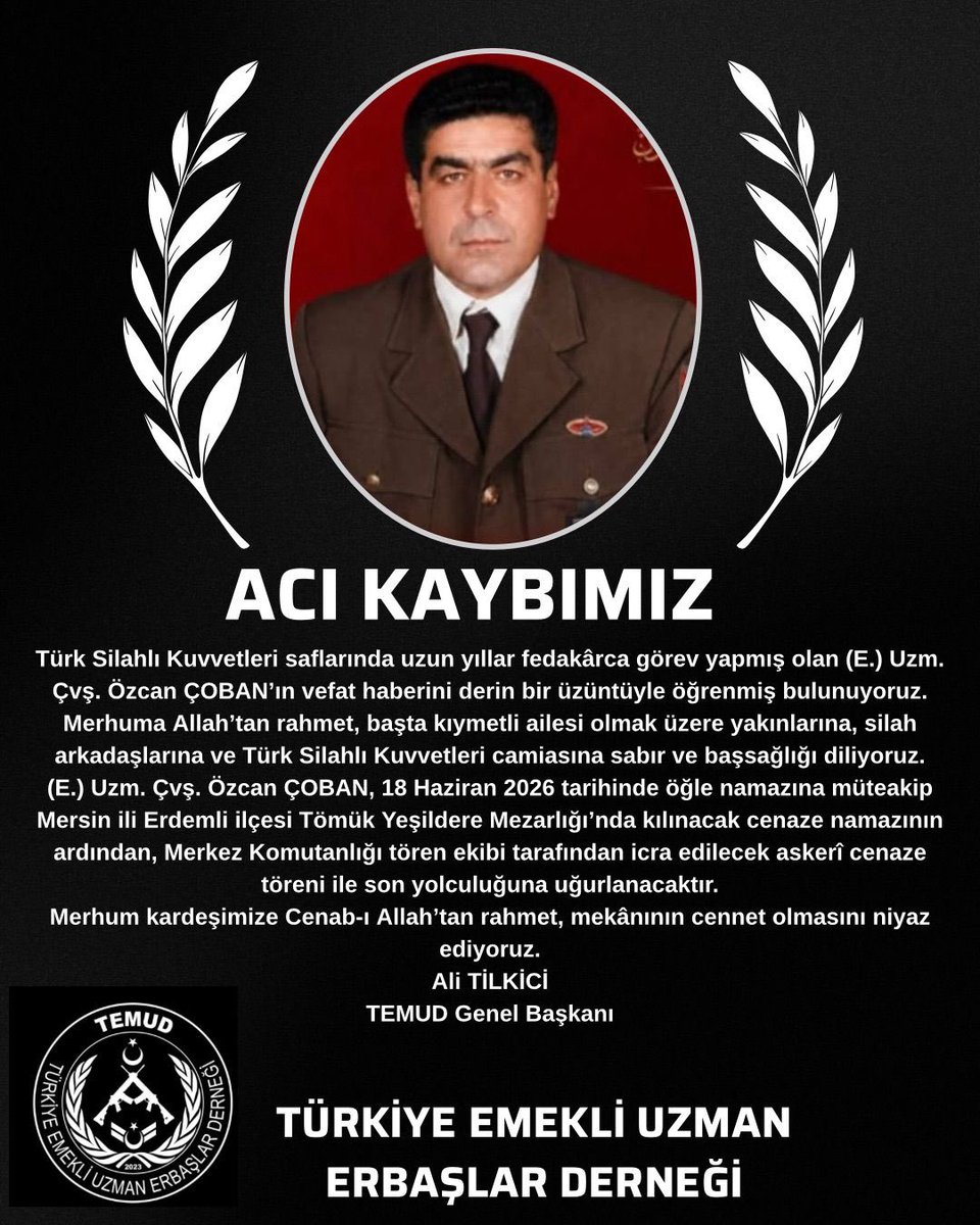 alitilkici38's tweet photo. Türk Silahlı Kuvvetleri saflarında uzun yıllar fedakârca görev yapmış olan (E.) Uzm. Çvş. Özcan ÇOBAN’ın vefat haberini derin bir üzüntüyle öğrenmiş bulunuyoruz.
Merhuma Allah’tan rahmet, başta kıymetli ailesi olmak üzere yakınlarına, silah arkadaşlarına ve Türk Silahlı Kuvvetleri camiasına sabır ve başsağlığı diliyoruz.
(E.) Uzm. Çvş. Özcan ÇOBAN, 18 Haziran 2026 tarihinde öğle namazına müteakip Mersin ili Erdemli ilçesi Tömük Yeşildere Mezarlığı’nda kılınacak cenaze namazının ardından, Merkez Komutanlığı tören ekibi tarafından icra edilecek askerî cenaze töreni ile son yolculuğuna uğurlanacaktır.
Merhum kardeşimize Cenab-ı Allah’tan rahmet, mekânının cennet olmasını niyaz ediyoruz.
Ali TİLKİCİ
TEMUD Genel Başkanı
#UzmanÇavuş
@TEMUD_2024
