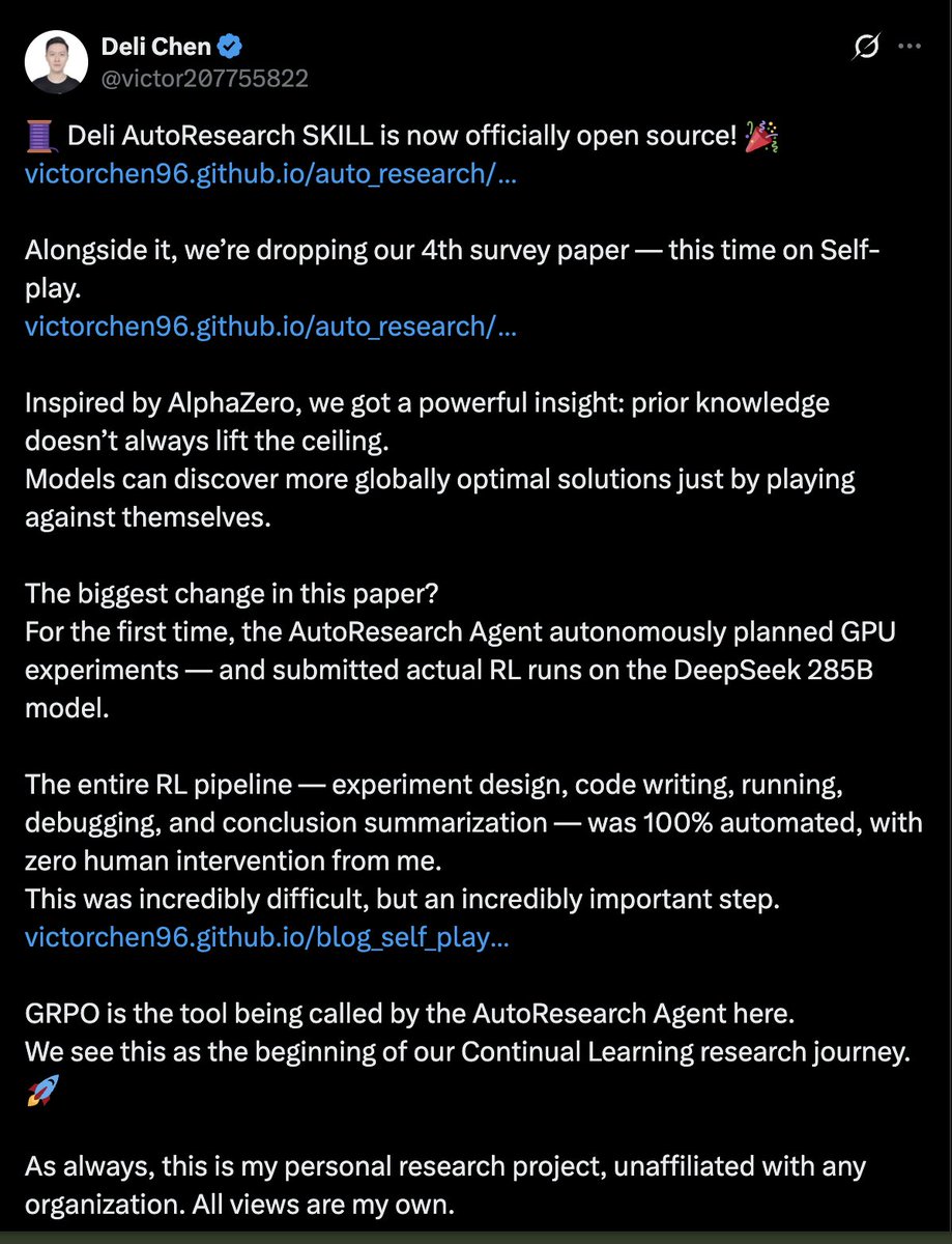VukRosic99's tweet photo. A DeepSeek researcher just open-sourced his AutoResearch personal project.

For the first time, the AutoResearch Agent autonomously planned GPU experiments and submitted actual RL runs on the DeepSeek 285B model. The entire RL pipeline - experiment design, code writing, running, debugging, and conclusion summarization - was 100% automated with zero human intervention. It's also accompanied by a 4th survey paper, this time focused on Self-play.

Inspired by AlphaZero, the core insight is that prior knowledge doesn't always lift the ceiling - models can discover more globally optimal solutions just by playing against themselves. The team frames this as the beginning of their Continual Learning research journey.

Links:
Framework: https://t.co/nb0mSpoudV
Survey paper (Self-play): https://t.co/v73bVpF1F9
Self-play story blog: https://t.co/LolLG4Hu5C

---

Write AI papers 1 on 1 with me - https://t.co/EcX9Zjfy9X

#AI #ReinforcementLearning #SelfPlay #OpenSource #AutoML #ContinualLearning #DeepSeek