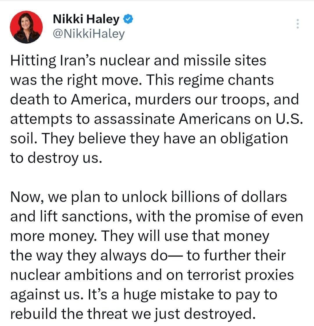 IranNewsAgency0's tweet photo. ⚡🇺🇸🦀☢️نیکی هیلی درباره لغو تحریم‌ها هشدار داد: «اشتباه بزرگی است که برای بازسازی تهدیدی که نابود کرده‌ایم پول پرداخت کنیم»/نیکی هیلی، سفیر پیشین آمریکا در سازمان ملل، با انتقاد از آزادسازی میلیاردها دلار و لغو تحریم‌های رژیم تروریستی جمهوری اسلامی گفت: «ما قصد داریم میلیاردها دلار را آزاد کنیم و تحریم‌ها را لغو کنیم، با وعده پول بیشتر. رژیم ایران از این پول همان کاری را خواهد کرد که همیشه انجام داده است؛ پیشبرد جاه‌طلبی‌های هسته‌ای و حمایت از گروه‌های نیابتی علیه ما.» او در ادامه تأکید کرد: «پرداخت هزینه برای بازسازی تهدیدی که ما نابود کرده‌ایم، اشتباه بزرگی است.»