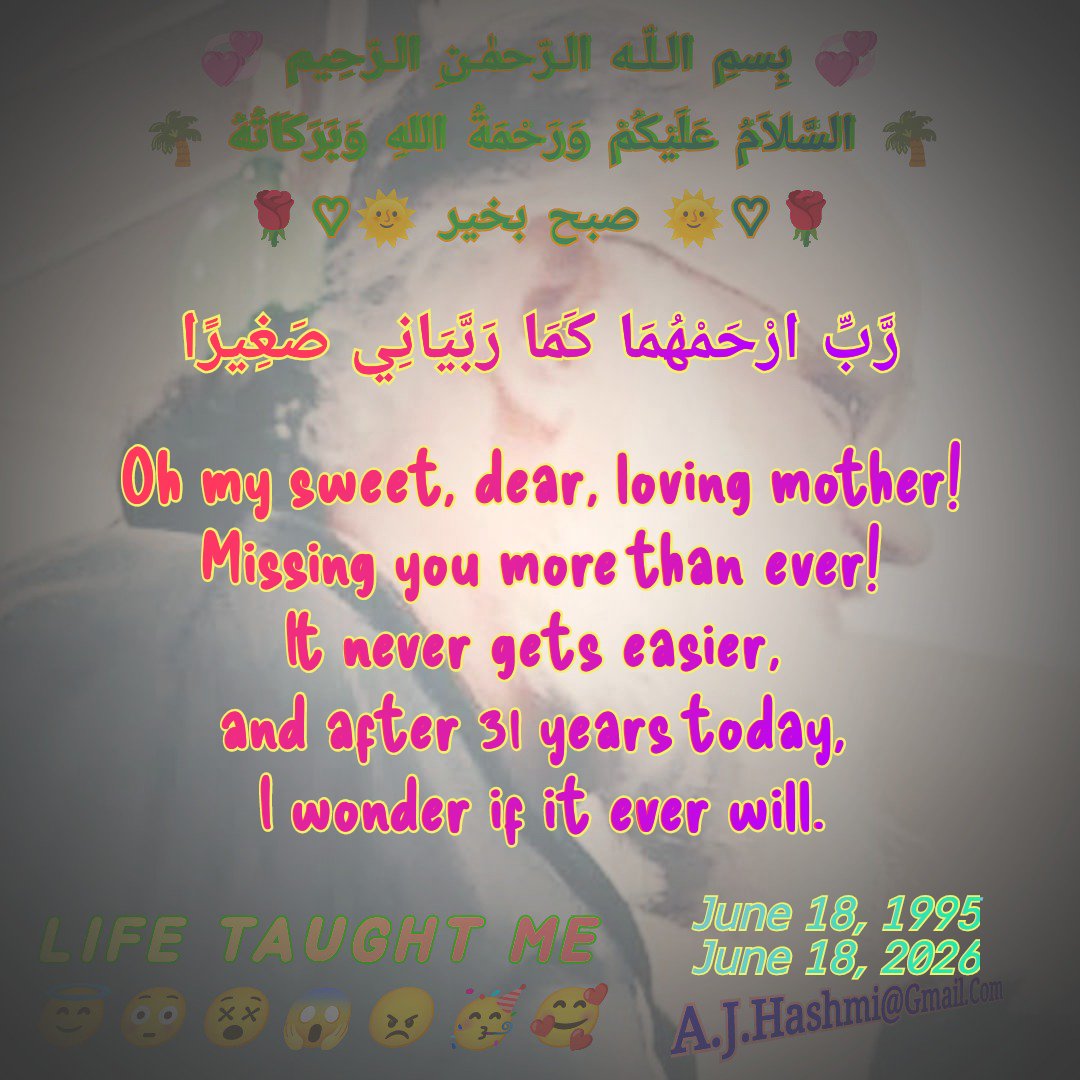 A_J_Hashmi's tweet photo. رَّبِّ ارْحَمْهُمَا كَمَا رَبَّيَانِي صَغِيرًا

Oh my sweet, dear, loving mother!

Missing you more than ever!

It never gets easier, 
and after 31 years today, 
I wonder if it ever will. 

June 18, 1995 - June 18, 2026

#LIFE_TAUGHT_ME
#LEADERSHIP
#MOTIVATION
#MISSING
#MOTHER https://t.co/NFl10YlXsW