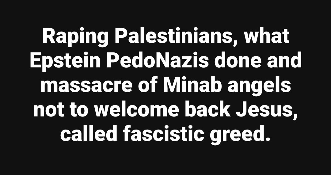 LemlemTigest's tweet photo. #Raping #Palestinians, what #Epstein #PedoNazis done and #massacre of #Minab #angels not to #welcome back #Jesus, called #fascistic #greed. https://t.co/0vanGs8Nc5
