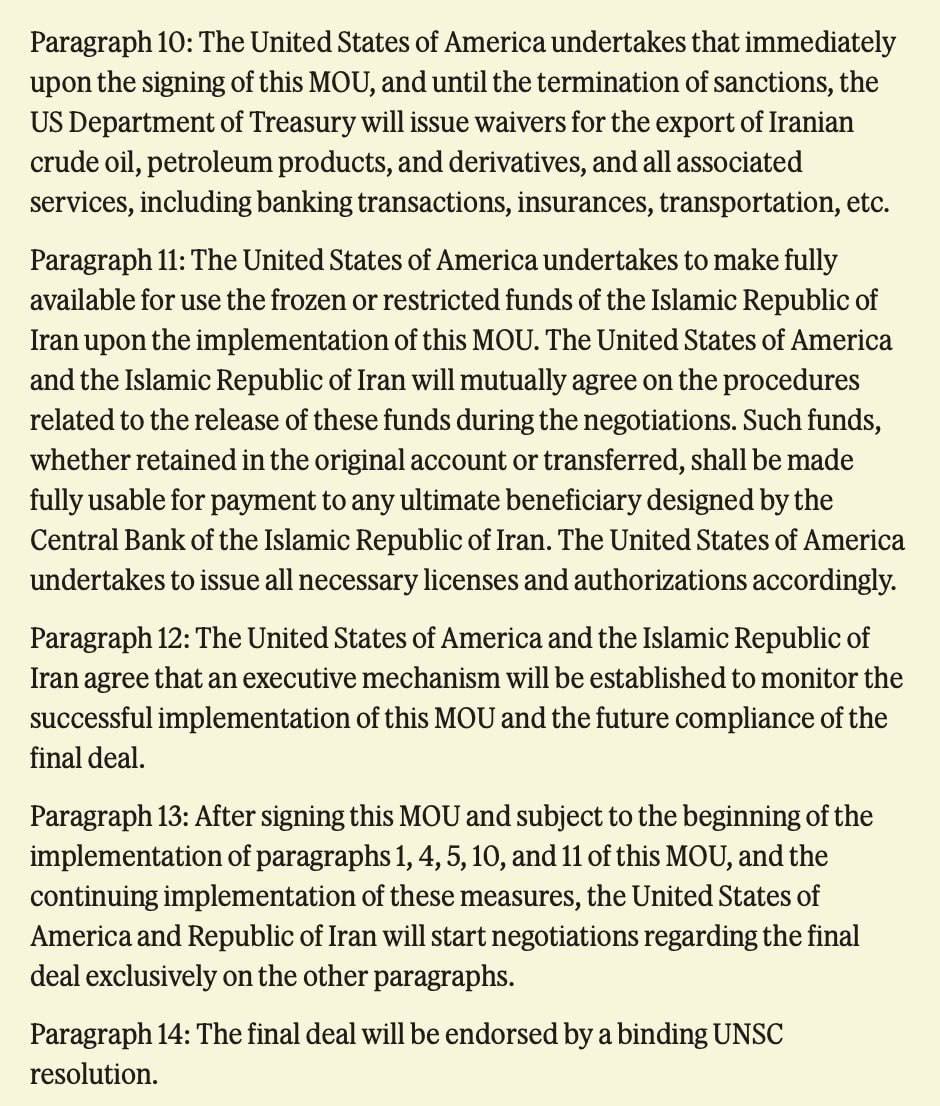 BPartisans's tweet photo. 🇺🇸/🇮🇷 BREAKING : La Maison Blanche a publié le texte intégral du mémorandum d'entente en 14 points :
1. Les États-Unis et l'Iran et leurs alliés dans la guerre actuelle déclarent la cessation immédiate et permanente des opérations militaires sur tous les fronts, y compris au Liban, et s'engagent dès maintenant à ne pas lancer de guerre ou d'opération militaire l'un contre l'autre, et à s'abstenir de la menace ou de l'usage de la force l'un contre l'autre, et à assurer l'intégrité territoriale et la souveraineté du Liban.
2. Les États-Unis et l'Iran s'engagent à respecter la souveraineté et l'intégrité territoriale l'un de l'autre et à s'abstenir de s'ingérer dans les affaires intérieures l'un de l'autre.
3. Les États-Unis et l'Iran s'engagent à négocier et à conclure l'accord final dans un délai maximum de 60 jours, prorogeable avec le consentement mutuel.
4. Immédiatement après la signature, les États-Unis commenceront le retrait de leur blocus naval et de toute perturbation ou entrave contre la République islamique d'Iran, et mettront fin complètement au blocus naval dans un délai de 30 jours. Pendant cette période, le trafic des navires sera proportionnel au nombre de trafic d'avant-guerre rétabli par l'Iran. Les États-Unis s'engagent également à retirer leurs forces de la proximité de l'Iran dans un délai de 30 jours après l'accord final.
5. Dès la signature de ce mémorandum d'entente, l'Iran prendra des dispositions en utilisant ses meilleurs efforts pour assurer le passage sûr des navires commerciaux sans frais pendant 60 jours du golfe Persique à la mer d'Oman, et vice versa. Le trafic des navires commerciaux commencera immédiatement, en tenant compte de la nécessité d'éliminer les obstacles techniques et militaires et de procéder au déminage par la République islamique d'Iran, dans un délai de 30 jours. L'Iran mènera un dialogue avec Oman pour définir l'administration future et les services maritimes dans le détroit d'Hormuz.
6. Les États-Unis s'engagent avec leurs partenaires régionaux à élaborer un plan définitif et mutuellement convenu d'au moins 300 milliards de dollars pour la reconstruction et le développement économique de la République islamique d'Iran, dans le cadre d'un accord final.
7. Les États-Unis s'engagent à mettre fin à tous les types de sanctions contre la République islamique d'Iran, y compris les résolutions du Conseil de sécurité des Nations Unies, les résolutions du Conseil des gouverneurs de l'AIEA, et toutes les sanctions unilatérales américaines, primaires et secondaires, selon un calendrier convenu dans le cadre de l'accord final.
8. La République islamique d'Iran réaffirme qu'elle ne se procurera ni ne développera d'armes nucléaires. Les États-Unis et l'Iran se sont mis d'accord pour résoudre la question de l'élimination des matières enrichies stockées, conformément à un mécanisme qui sera mutuellement convenu selon le calendrier mentionné au paragraphe sept avec la méthodologie minimale consistant à procéder à un mélange sur place sous la supervision de l'AIEA. Les deux parties ont également convenu de discuter de la question de l'enrichissement et d'autres questions mutuellement convenues liées aux besoins nucléaires de l'Iran.
9. En attendant l'accord final, les États-Unis et l'Iran s'accordent pour maintenir le statu quo. L'Iran maintiendra le statu quo actuel de son programme nucléaire, et les États-Unis n'imposeront pas de nouvelles sanctions et ne déploieront pas de forces supplémentaires dans la région.
10. Les États-Unis s'engagent qu'immédiatement après la signature de ce mémorandum d'entente, des dérogations aux sanctions seront accordées pour l'exportation de pétrole brut iranien, de produits pétroliers et de dérivés, et tous les services associés, y compris les transactions bancaires, les assurances, le transport, etc.
11. Les États-Unis s'engagent à rendre pleinement disponibles à l'usage les fonds gelés ou restreints de l'Iran dès la mise en œuvre de ce mémorandum d'entente. Les États-Unis et l'Iran s'accorderont mutuellement sur les procédures relatives à la libération de ces fonds pendant les négociations.
12. Un mécanisme de surveillance sera établi pour superviser la mise en œuvre de ce mémorandum d'entente et de l'accord final ultérieur.
13. Après la signature de ce mémorandum d'entente et sous réserve du début de la mise en œuvre des paragraphes 1, 4, 5, 10 et 11, les États-Unis et l'Iran commenceront des négociations concernant l'accord final.
14. L'accord final sera approuvé par une résolution du Conseil de sécurité des Nations Unies.