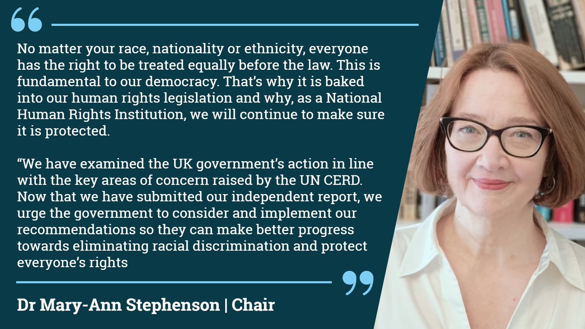 Dr Mary-Ann Stephenson, Chair of the Equality and Human Rights Commission, said:  

“No matter your race, nationality or ethnicity, everyone has the right to be treated equally before the law. This is fundamental to our democracy. That’s why it is baked into our human rights legislation and why, as a National Human Rights Institution, we will continue to make sure it is protected. 

“We have examined the UK government’s action in line with the key areas of concern raised by the UN CERD. Now that we have submitted our independent report, we urge the government to consider and implement our recommendations so they can make better progress towards eliminating racial discrimination and protect everyone’s rights.” 