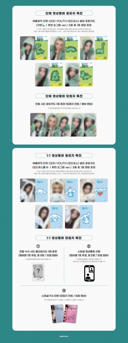 applemusic_m's tweet photo. [📢] #오드유스 #ODDYOUTH
2nd Single <#Babyface>
1:1 DIY & FAN SIGN & GROUP VIDEO CALL & 1:1 VIDEO CALL EVENT OPEN💌

🌊본 이벤트는 ‘마린룩’ 착장으로 진행되며, 
대면 팬사인회에서 <Babyface> 무대가 진행됩니다🌊
💡1:1 DIY 이벤트는 대면 사인회가 아닌,
아티스트와 함께하는 1:1 미니 스탠드 꾸미기 이벤트입니다💡

📌~6/23 (화) 11:59PM

🎁애플뮤직 단독 셀피 포토카드 
(오드냥😻/후면 손그림, 오늘은 내가 요리사🎀/후면 손글씨, 
크앙🦕, 오드유스롤🩵 / 후면 손그림 ver.) 1종 (5종 중 랜덤)

😻1:1 DIY 당첨자 특전
▶전원 ODD YOUTH (오드유스) 멤버와 함께 1:1 미니 스탠드 꾸미기
▶전원 스페셜 폴라로이드 1매 (당첨 멤버)

🎀대면 당첨자 특전
▶전원 친필 사인 포토카드 1매 (멤버 랜덤)
▶당일 착장 폴라로이드 1매 (5명 추첨 / 멤버 랜덤)

🦕단체 영상통화 당첨자 특전
▶전원 친필 사인 포토카드 1매 (멤버 랜덤)

🩵1:1 영상통화 당첨자 특전
▶친필 낙서 사인 폴라로이드 1매 (멤버별 1명 추첨, 총 5명 / 당첨 멤버)
▶스페셜 영상통화 진행 (멤버별 1명 추첨, 총 5명 / 당첨 멤버)
▶전원 스페셜 P.S 진행 (당첨 멤버)

🗓6/27 (토)