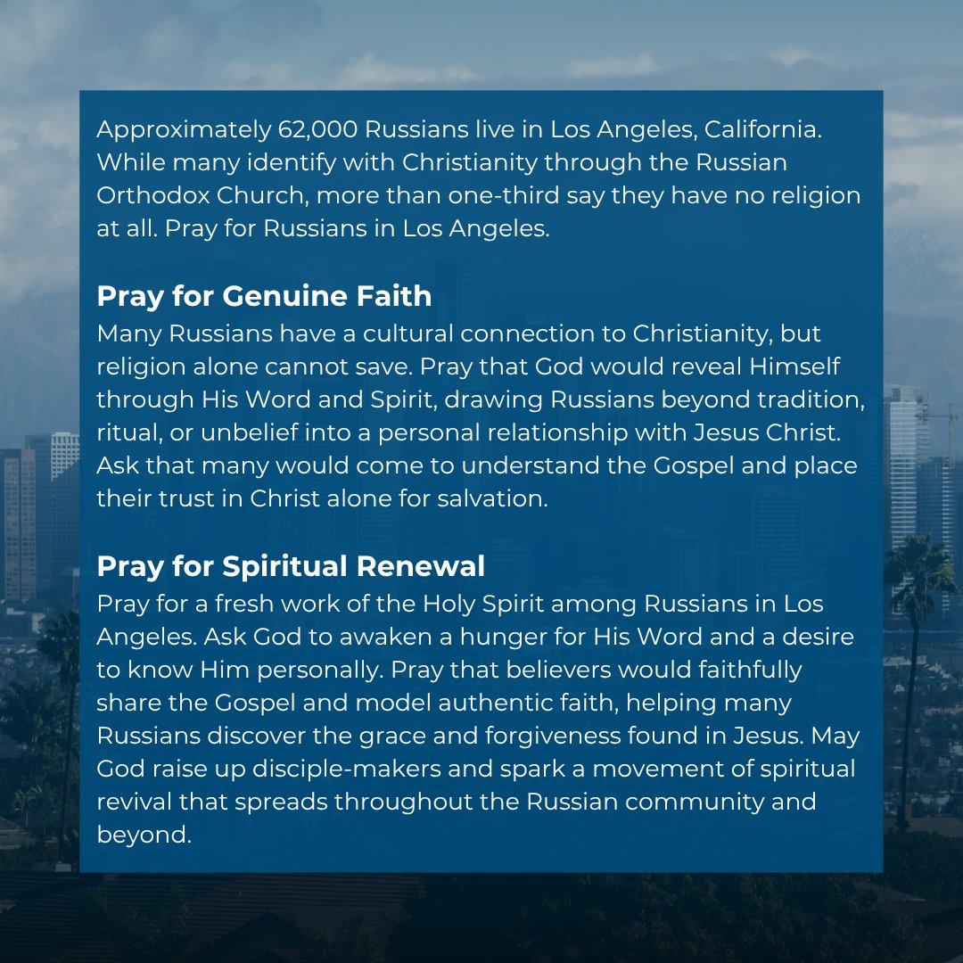 EveryEthne's tweet photo. More than one-third of Russians say they have no religion. Who is praying for them?

Pray for the 62,000 Russians living in Los Angeles. Ask God to move hearts beyond tradition or unbelief into genuine faith in Christ, and pray for spiritual renewal and disciple-making among the Russian community.

Will you pray? Will you go?

Learn how you can get involved reaching ethnic groups in North America at https://t.co/PTmv6u4WVO.

#PrayForTheNations #RussiansInLA #EveryEthne #GospelHope #DiscipleMaking