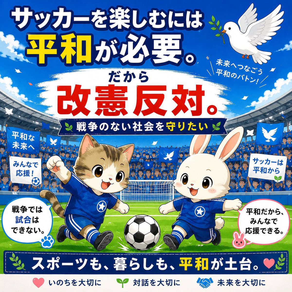 WatterNT's tweet photo. ⚽️🐱🐰

サッカーを楽しむには、平和が必要。

安心してスタジアムに集まり、
仲間と応援し、
子どもたちが夢を追いかけられる。

そんな当たり前の日常は、
平和な社会の上に成り立っています。

スポーツも、暮らしも、平和が土台。

未来へ平和のバトンをつなぎたい。

#改憲反対
#平和を守ろう
#猫うさぎ版