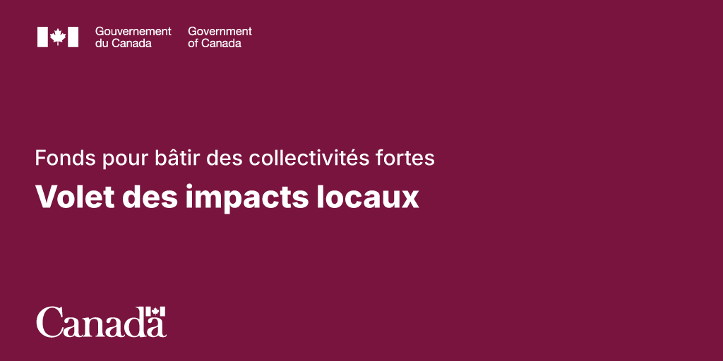 Illustration comportant le logo du gouvernement du Canada. Texte : « Fonds pour bâtir des collectivités fortes Volet des impacts locaux »