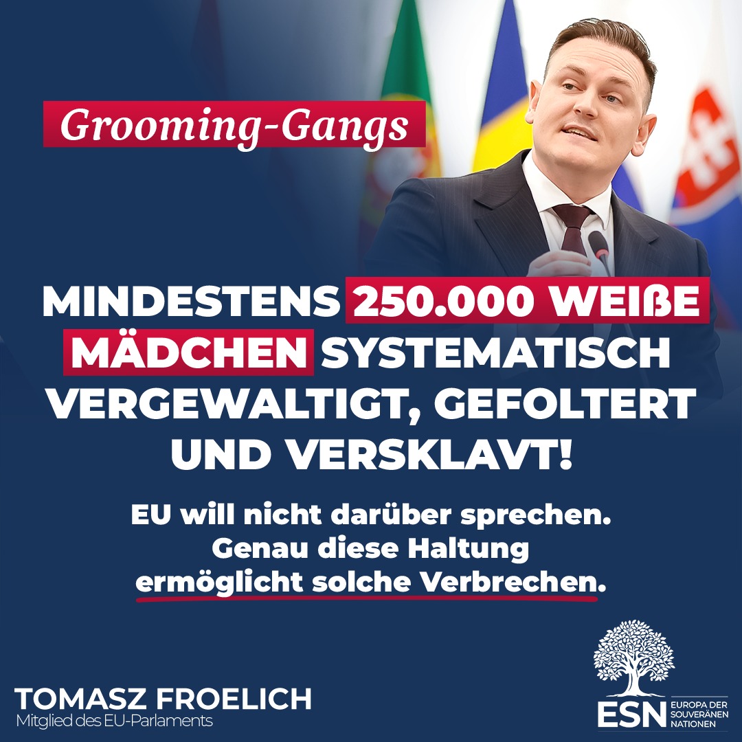 AfDimEUParl's tweet photo. +++ Grooming-Gangs: Opfer dürfen nicht länger ignoriert werden +++

Der britische Abgeordnete Rupert Lowe hat in dieser Woche den Abschlussbericht seiner unabhängigen „Rape Gang Inquiry“ veröffentlicht. Der Bericht beschreibt, wie weiße Mädchen in Großbritannien über Jahrzehnte hinweg von sogenannten Grooming-Gangs – überwiegend bestehend aus Männern pakistanischer Herkunft – systematisch vergewaltigt, sexuell missbraucht, gefoltert, versklavt und körperlich misshandelt wurden. Dabei wurden die Mädchen häufig unter Drogen oder Alkohol gesetzt und aufgrund ihrer Hautfarbe herabgewürdigt („white trash“, „Kuffar“ etc.). Die Opferzahl wird auf mindestens 250.000 geschätzt.

@TomaszFroelich, menschenrechtspolitischer Sprecher der AfD-Delegation im Europäischen Parlament, äußert sich dazu wie folgt:

„Der Bericht über die Grooming-Gangs ist erschütternd. Was diese Mädchen erleben mussten, war die Hölle auf Erden. Besonders schockierend ist das institutionelle Versagen: Der Skandal konnte nur deshalb solche Dimensionen annehmen, weil die Behörden untätig blieben – aus Angst vor Rassismusvorwürfen. Unter dem Deckmantel des sogenannten Antirassismus wurde ein institutioneller Rassismus gegen Weiße kultiviert, der selbst vor der systematischen Vergewaltigung junger weißer Mädchen nicht haltmachte.

Bereits vor Veröffentlichung des Berichts haben wir eine Plenardebatte zu diesem Thema beantragt. Dieser Antrag wurde zugunsten von Debatten über die Menschenrechtssituation in Nicaragua, Burkina Faso und Weißrussland abgelehnt. Das sind absurde Prioritäten des Europäischen Parlaments. Weiße Mädchen sind in Brüssel offenbar nur Opfer zweiter Klasse.

In den Medien bleibt ein Aufschrei derweil weitestgehend aus. Und von eifrigen Feministinnen ist keine #MeToo-Kampagne zu vernehmen. Liegt das möglicherweise an den Täterprofilen?

Wir werden nicht ruhen und für die nächste Plenarwoche erneut eine Debatte zu den Verbrechen der Grooming-Gangs beantragen. Rupert Lowe danke ich für seine hervorragende Aufklärungsarbeit.“