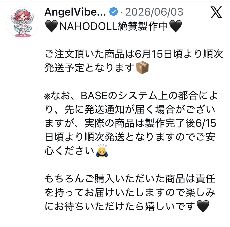 AngelVibes_AV's tweet photo. @Aviimgs 

ご指摘ありがとうございます。

一部のお客様へ6/2付でBASEから発送通知メールが送信されておりますが、こちらは受注生産商品のため、BASEシステム上先行処理となります。

商品は現在、順次発送を開始しております。

ご心配をおかけし大変申し訳ございませんが、お届けまで今しばらくお待ちください。