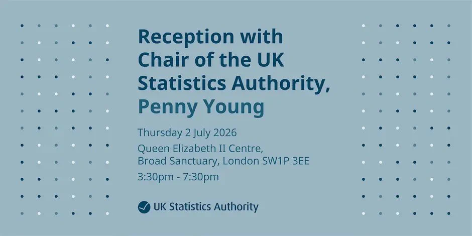 Graphic that reads reception with Chair of the UK Statistics Authority, Penny Young. Thursday 2 July 2026. Queen Elizabeth II Centre, Broad Sanctuary, London SW1P 3EE. 3:30pm to 7:30 pm.