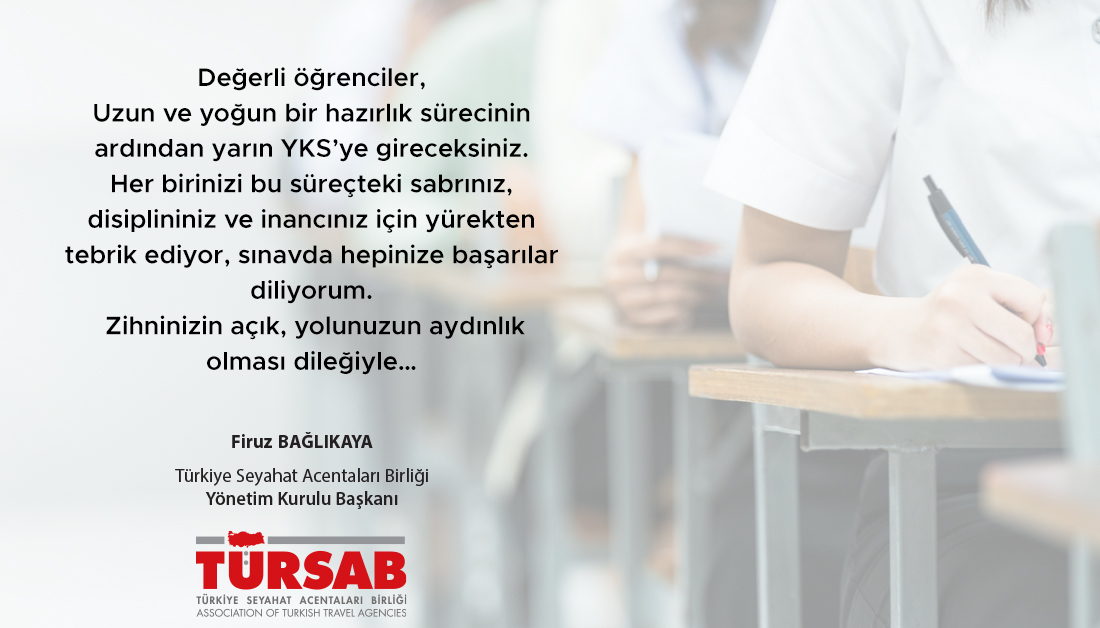 tursaborgtr's tweet photo. Değerli öğrenciler,
 
Uzun ve yoğun bir hazırlık sürecinin ardından yarın YKS’ye gireceksiniz. Her birinizi bu süreçteki sabrınız, disiplininiz ve inancınız için yürekten tebrik ediyor, sınavda hepinize başarılar diliyorum.
 
Zihninizin açık, yolunuzun aydınlık olması dileğiyle…
 
Firuz Bağlıkaya
TÜRSAB Yönetim Kurulu Başkanı