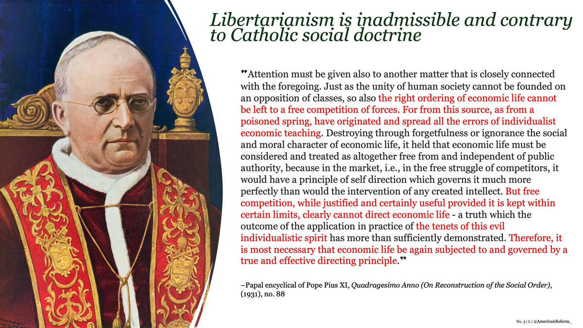 AmericanReform_'s tweet photo. What is the easiest way to ferret out libertarians among our ranks, i.e. those who defend the tenets of economic liberalism?

See if they refuse to uphold these two principles of Catholic economics:

1. The State and subordinate public-authorities are the “true and effective directing principle” of economic affairs, not free competition of corporations and individuals 

2. The State has the right (and often duty) to positively intervene in the economy to remedy various evils
