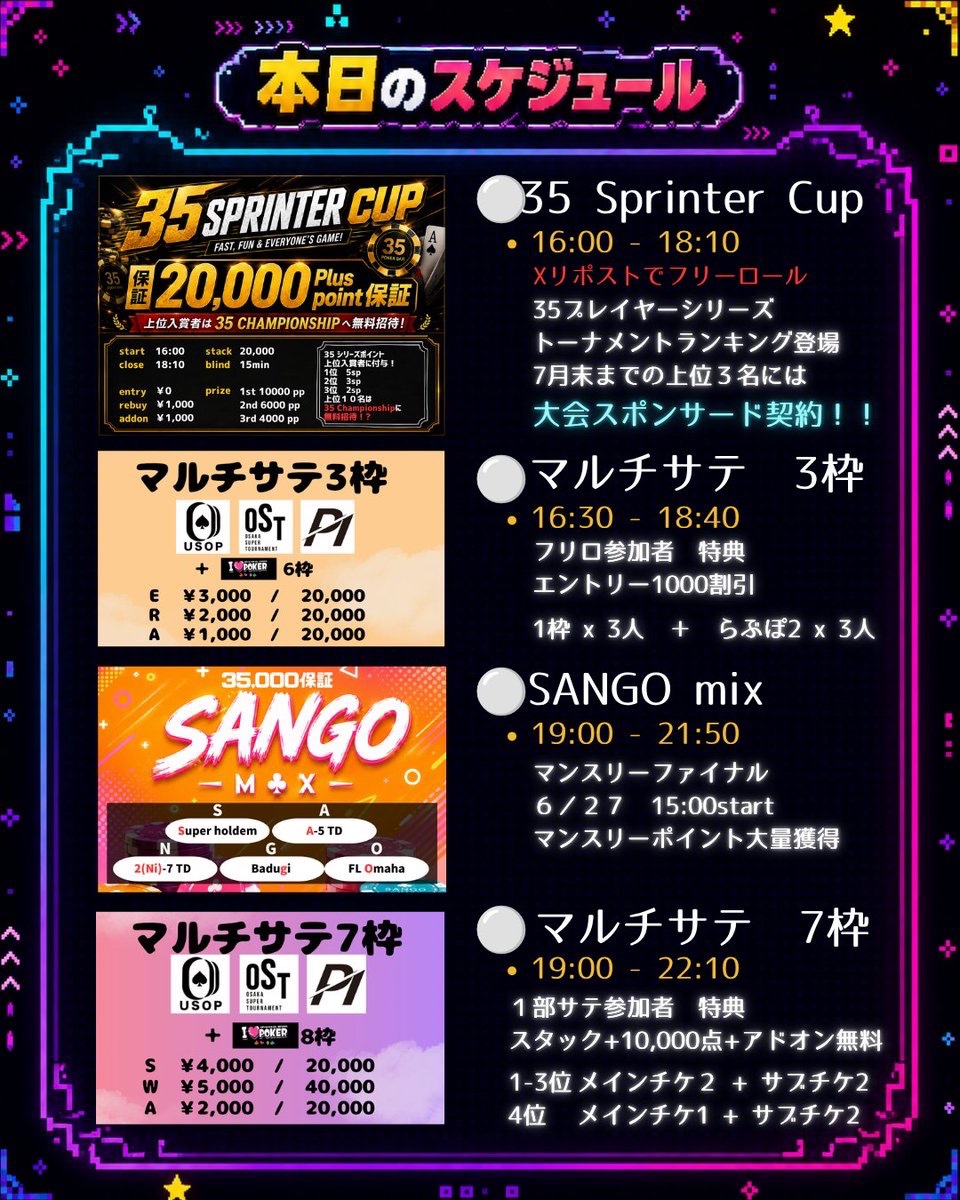 3535bar0322's tweet photo. 🗓 本日のスケジュール 🗓

／
📣16:00OPEN‼️ 
📣リポストでフリーロール🚨🚨
＼
_____

☀️35 sprinter☀️
⏰16:00~18:10

🚨フリーロール開催‼️🚨
・本日のXの投稿をリポスト
▶︎フリーロールにご参加いただけます🍀*゜

🪄︎︎35 player series登場‼️
7/31までの成績上位3名に大型大会スポンサード‼️
________

⚔️マルチサテライト 3枠保証⚔️
➕ 👾らぶぽ 6枠👾
⏰ 16:30~18:40

🉐フリロ参加特典
エントリー1000円引き🔥🔥
_________
🕹SANGO mix🕹 35,000保証
⏰ 19:00〜21:50

S super holdem 
A A-5 TD
N 2(Ni)-7 TD
G Badugi
O FL Omaha

35の新トナメ、オリジナルmix‼️
初めての方も、mixしたい方大募集です👀👌
__________

⚔️ マルチサテライト 7枠⚔️
➕ 👾らぶぽ 8枠👾
⏰ 19:00〜22:10

3枠マルチサテライト参加特典🉐
スタートスタック＋1万点
アドオン無料‼️
__________
皆様のご来店お待ちしております‼️