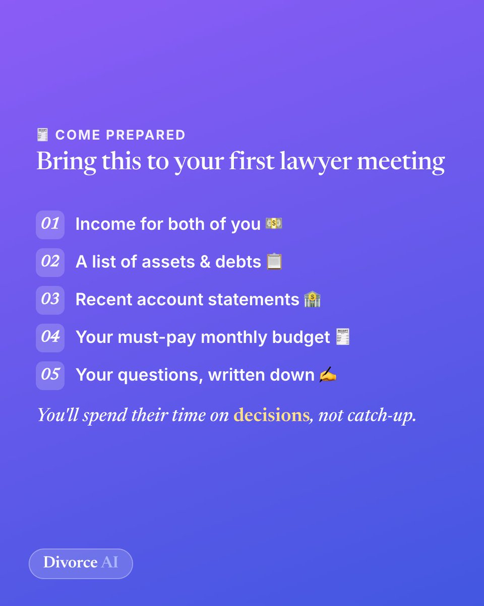 DivorceAi's tweet photo. Bring this to your first lawyer meeting: income for both of you, a list of assets and debts, recent statements, your must-pay monthly budget, and your questions written down. 🧾 You'll spend their time on decisions, not catch-up. Save this.

#divorce #divorceadvice #lawyer #divorcepreparation