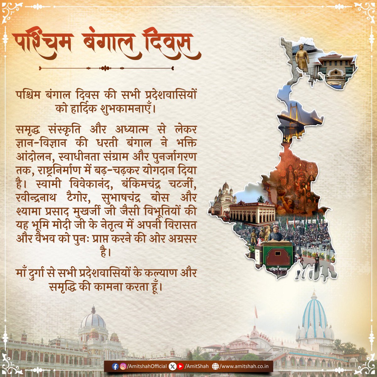 AmitShah's tweet photo. पश्चिम बंगाल दिवस की सभी प्रदेशवासियों को हार्दिक शुभकामनाएँ।

समृद्ध संस्कृति और अध्यात्म से लेकर ज्ञान-विज्ञान की धरती बंगाल ने भक्ति आंदोलन, स्वाधीनता संग्राम और पुनर्जागरण तक, राष्ट्रनिर्माण में बढ़-चढ़कर योगदान दिया है। स्वामी विवेकानंद, बंकिमचंद्र चटर्जी, रवीन्द्रनाथ टैगोर, सुभाषचंद्र बोस और श्यामा प्रसाद मुखर्जी जी जैसी विभूतियों की यह भूमि मोदी जी के नेतृत्व में अपनी विरासत और वैभव को पुनः प्राप्त करने की ओर अग्रसर है। 

माँ दुर्गा से सभी प्रदेशवासियों के कल्याण और समृद्धि की कामना करता हूँ।