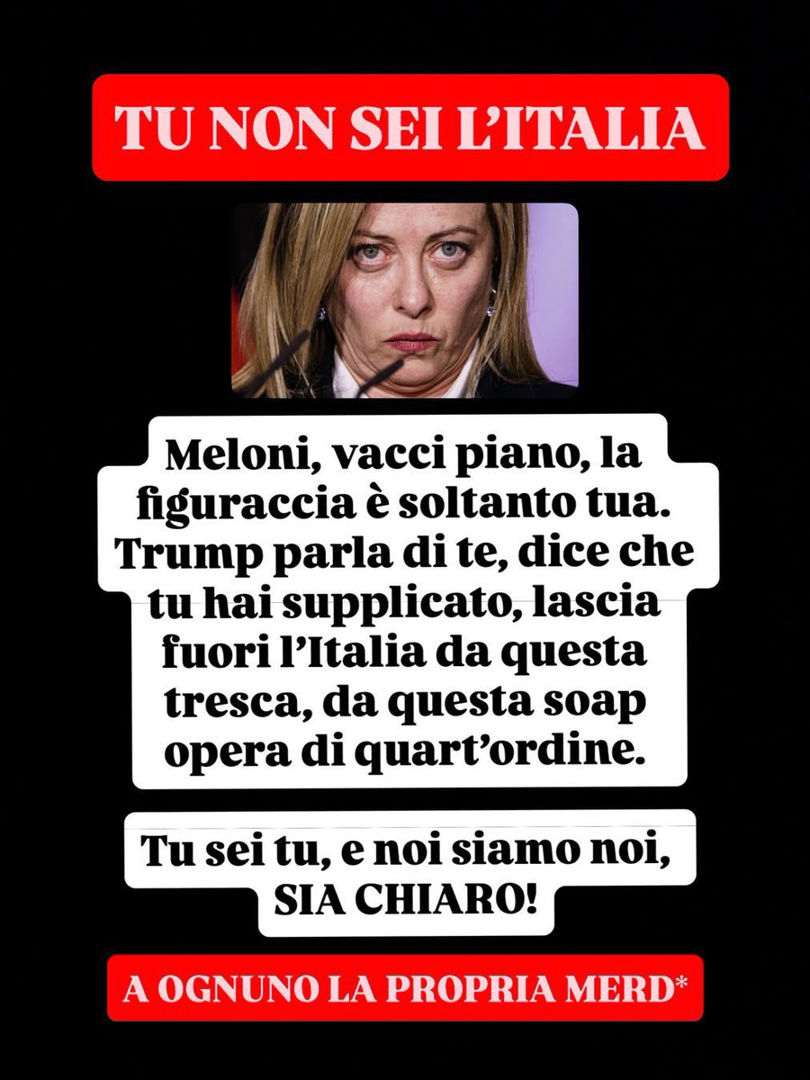 MariaQuerzoli's tweet photo. TU NON SEI L'ITALIA.. 
Meloni, vacci piano, la figuraccia è soltanto tua.
Trump parla di te, dice che tu hai supplicato, lascia fuori l'Italia da questa tresca, da questa soap opera di quart'ordine.
Tu sei tu, e noi siamo noi,
SIA CHIARO !!
A OGNUNO LA PROPRIA MERDA !! https://t.co/yuDtVtTQKn