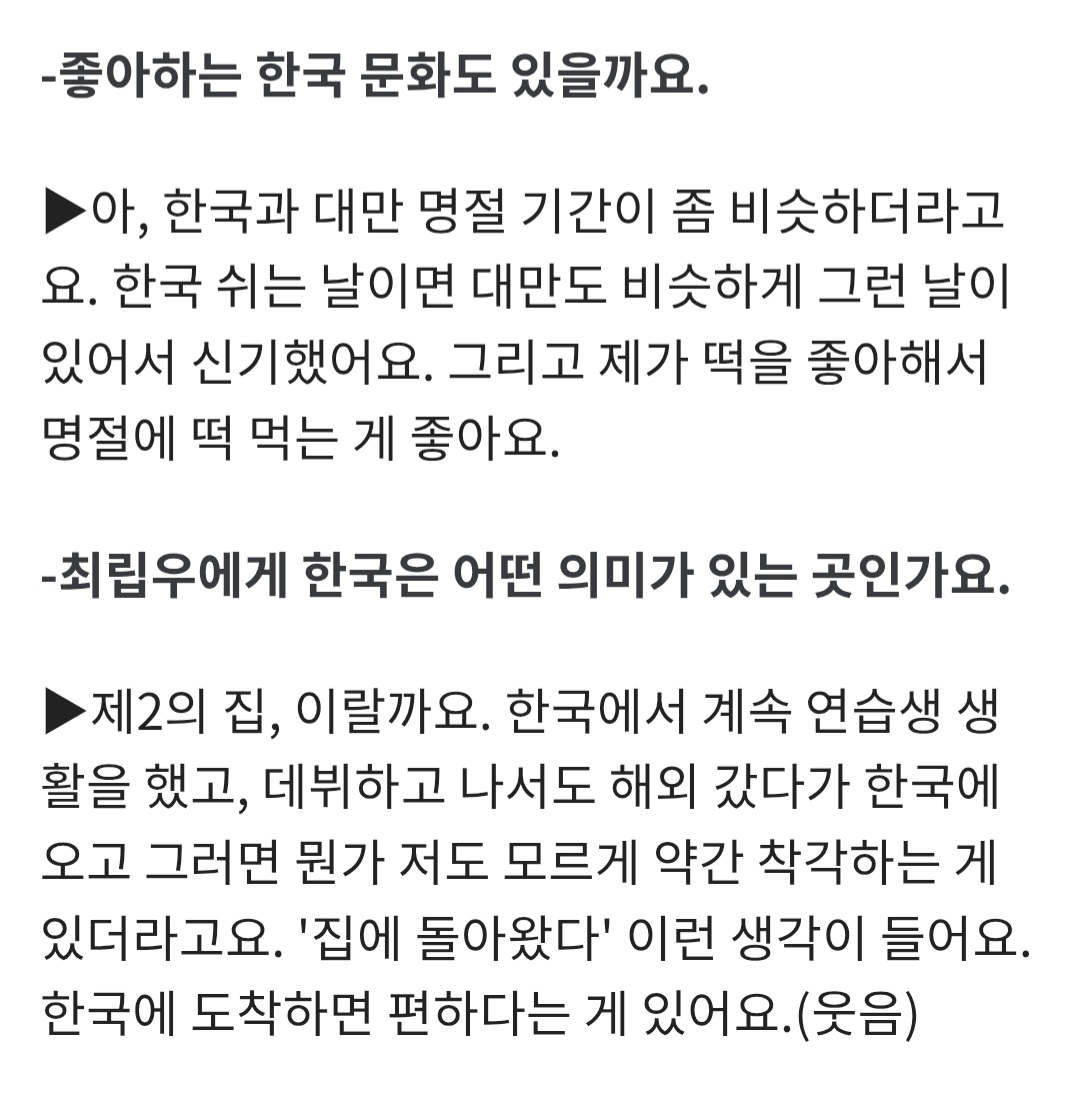 chueiliyugall__'s tweet photo. - 배우면서 어려웠던 한국어가 있을까요.

▶ 음, 지금 바로 기억은 안 나는데 네글자로 된 건데 'ㄹ' 발음, 'ㄴ' 발음이 막 섞이면 헷갈릴 때가 있었어요. 그게 어려웠어요.

- 한국어를 잘해서 그런지 스페셜 DJ로 라디오 진행도 했더라고요.

▶ 처음에 섭외받았을 때 거짓말인 줄 알았어요. '제가 어떻게 DJ를?', 하루 정도 할 줄 알았는데 한 달 한다고 해서 처음에 되게 긴장하고 어떻게 해야 할지 막 감이 안 오더라고요. 그런데 첫 주 지나고 둘째 주부터 적응이 되고 재미가 생겼어요. 아, 그런데 사실 제가 모르는 단어가 나오면 발음이 안 돼서 그냥 쭉 읽는 병이 있는데 라디오 코너 중에 학교 급식을 소개하는 코너에서 힘들고, 그래도 재밌고 그런 기억이 있어요. 하하. '무지개떡' 이런 단어를 아예 몰랐어서, '이게 뭐예요' 막 물어보고 그랬어요.

- 좋아하는 한국 문화도 있을까요.

▶ 아, 한국과 대만 명절 기간이 좀 비슷하더라고요. 한국 쉬는 날이면 대만도 비슷하게 그런 날이 있어서 신기했어요. 그리고 제가 떡을 좋아해서 명절에 떡 먹는 게 좋아요.

- 최립우에게 한국은 어떤 의미가 있는 곳인가요.

▶ 제2의 집, 이랄까요. 한국에서 계속 연습생 생활을 했고, 데뷔하고 나서도 해외 갔다가 한국에 오고 그러면 뭔가 저도 모르게 약간 착각하는 게 있더라고요. '집에 돌아왔다' 이런 생각이 들어요. 한국에 도착하면 편하다는 게 있어요.(웃음)
-