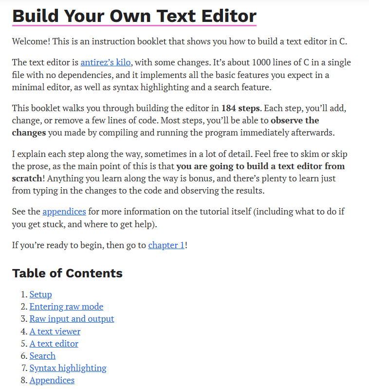 TrisH0x2A's tweet photo. Build Your Own Text Editor  

It’s about 1000 lines of C in a single file with no dependencies, and it implements all the basic features you expect in a minimal editor, as well as syntax highlighting and a search feature

You will learn a lot just by reading through it https://t.co/3dpTxhRVxt