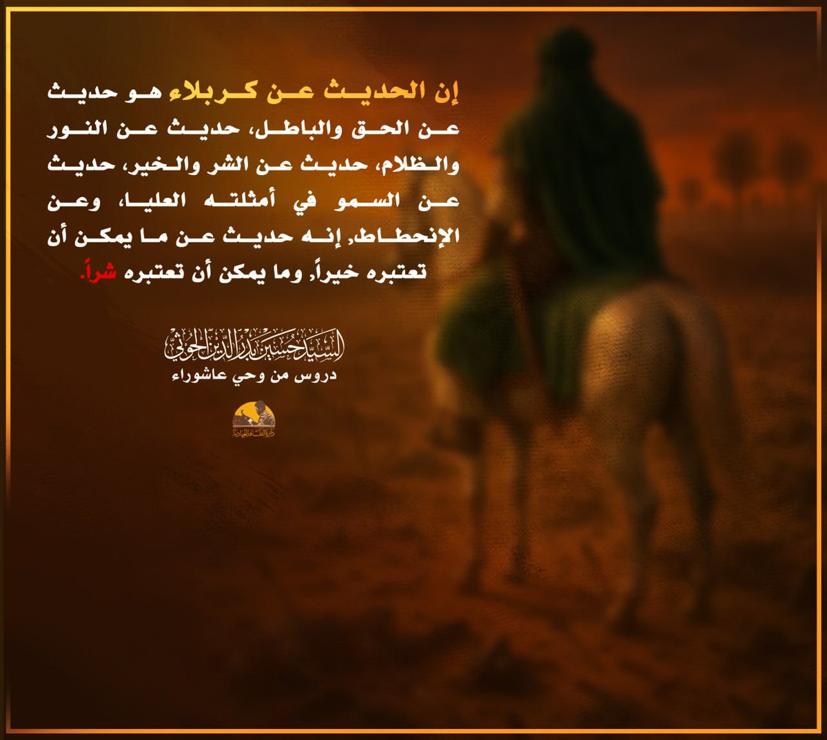 Fathchaouch's tweet photo. ⁨إن الحديث عن كربلاء هو حديث عن الحق والباطل، حديث عن النور والظلام، حديث عن الشر والخير، حديث عن السمو في أمثلته العليا، وعن الإنحطاط, إنه حديث عن ما يمكن أن تعتبره خيراً, وما يمكن أن تعتبره شراً،. https://t.co/apOM8Oku2A