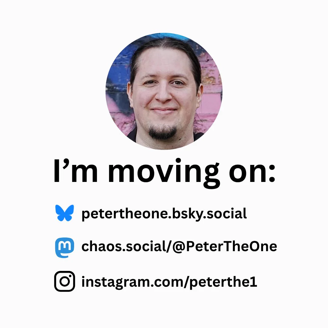 A white background with a circular profile picture at the top showing a smiling man. Below the picture is large, bold text reading 'I'm moving on:'. Underneath are three social media links with their respective icons: a blue Bluesky butterfly logo next to 'petertheone.bsky.social', a blue Mastodon logo next to 'chaos.social/@PeterTheOne', and a black Instagram logo next to 'instagram.com/peterthe1'.