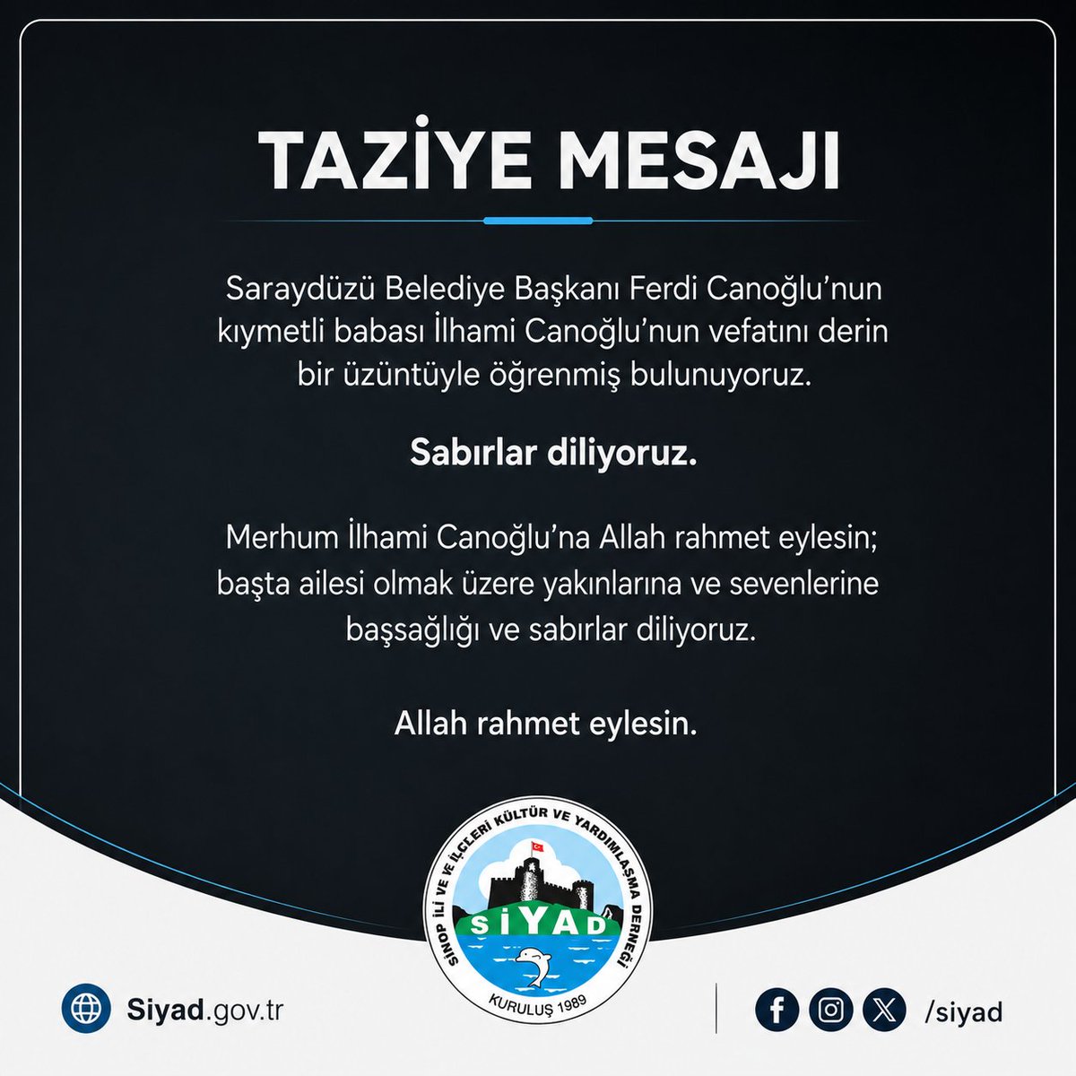 SiyadMerkez's tweet photo. TAZİYE MESAJI
Saraydüzü Belediye Başkanı Ferdi Canoğlu’nun kıymetli babası İlhami Canoğlu’nun vefatını derin bir üzüntüyle öğrenmiş bulunuyoruz.
Sabırlar diliyoruz.
Merhum İlhami Canoğlu’na Allah rahmet eylesin.

Selçuk Çeliker 
SİYAD Genel Başkanı
@Sarayduzubeltr https://t.co/QtwtR7y7VW