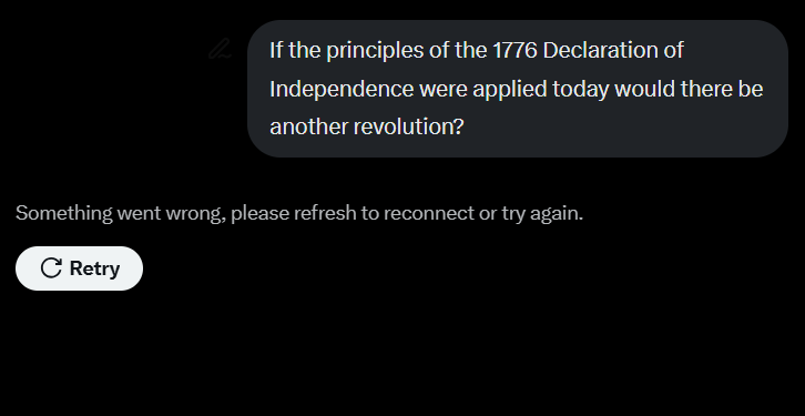 JohnWilsonWSWS's tweet photo. I asked Grok

"If the principles of the 1776 Declaration of Independence were applied today would there be another revolution?"

RESPONSE:
"Something went wrong, ..."

It got that part right! https://t.co/L0UfZop7YA