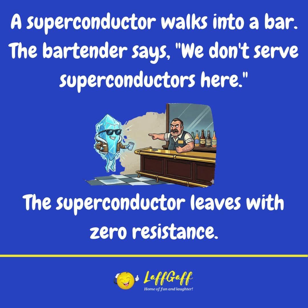 LaffGaff's tweet photo. A superconductor walks into a bar. The bartender says, “We don’t serve superconductors here.”

The superconductor leaves with zero resistance. 

#funny #jokes #dadjokes #dadjokesdaily

https://t.co/cm0P5lnxHr https://t.co/OxQhFdczOj