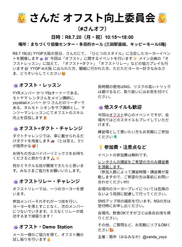 sanda_yoyo's tweet photo. 📢イベント告知📢

👼さんだ オフスト向上委員会👼
（#さんオフ）

日時：R8.7.20（月・祝）10:15〜18:00

場所：まちづくり協働センター・多目的ホール
 (三田駅直結、キッピーモール6階)

R8.7.19(日) YYGP大阪の翌日、さんだにて、「ひとつのスタイル」に注目したヨーヨーイベントを開催します🪀🎶 

今回は「オフスト」に関するイベントを行います✨

メイン企画の「オフストレッスン」に加えて、「オフスト×ダクト」「オフストリレー」などの協力プレイも行います🎶 

メーカー様のご協力による試し振りコーナーもあります✌️

オフスト以外のスタイルで練習したい、遊びたい方も歓迎します💕

YYGP in大阪 に出られた方、観戦に行かれた方、ただただヨーヨー好きなみなさま、どうぞいらしてください☺️

※以前、G.O.A.T inさんだ、リラヨーを開催したのと同じ会場です。

※イベント詳細は添付画像をご覧ください