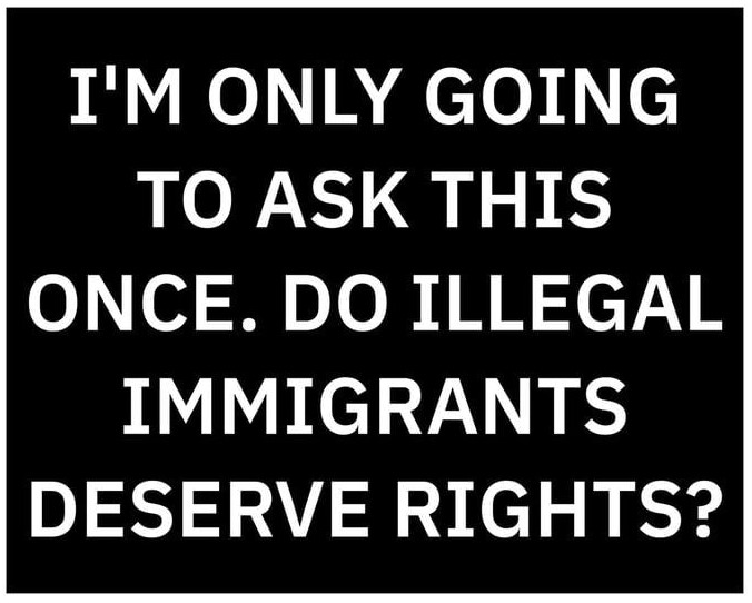 AFlorence10462's tweet photo. Do illegal immigrants deserve rights? Honest answers only. https://t.co/iB3iQkiBOk