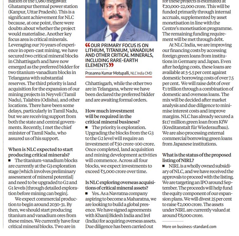 gaze_observer's tweet photo. NLC's ₹1 trn Expansion Plan Takes Global Route

Immediate Priorities
Commercialisation of 1,980 MW Ghatampur thermal power station (Kanpur, UP) — a key milestone after early doubts over project viability

Critical minerals push: secured two mineral blocks in Chhattisgarh; emerged preferred bidder for two titanium-vanadium blocks in Telangana with substantial reserves

Third priority: land acquisition for mining project expansion at Neyveli (Tamil Nadu), Talabira (Odisha), and other locations — some delays in Tamil Nadu, but state and central government support secured; CM of Tamil Nadu personally assured backing

Critical Minerals Strategy
Primary focus: lithium, titanium, vanadium, and other critical minerals, including rare-earth elements

Current priority is exploration — upgrading blocks from G3 to G2 level needs ₹50-100 crore investment

Across all four blocks, total investment expected to exceed ₹5,000 crore over time

Titanium-vanadium blocks currently at G3 exploration stage, need upgrading to G2 and G1 before mining begins

Commercial production targeted around 2030-31

Overseas Expansion — Lithium & Beyond
NLC, a Navratna company aspiring to Maharatna status, is building a global presence in critical minerals

Signed agreements with Khanij Bidesh India and IREL (India) for acquiring overseas assets; due diligence underway on lithium assets in Brazil

Similar exploratory exercises ongoing in Argentina and Australia

Funding the ₹1.25 Trillion Capex Plan
Total capex: ~₹1.25 trillion over next 4-5 years

Equity requirement: ₹20,000-22,000 crore — funded via internal accruals + asset monetisation (aligned with Centre's monetisation programme)
Remaining funded through debt

Plans to raise over ₹1 trillion via mix of domestic and overseas borrowings

Already secured a $117 million green loan from Germany's KfW; processing additional green loans from Japanese institutions

Foreign green loans available at 5-5.5% vs domestic borrowing costs of over 7.5%

NIRL IPO — Listing Update
NIRL (wholly owned subsidiary) has received approvals to proceed with listing

IPO targeted around September

Proceeds to fund equity component of expansion plans

Plan: divest 25% to raise ~₹2,000 crore

Assets under NIRL currently valued at ~₹8,000 crore

Core Theme: 
NLC India is transforming from a domestic thermal-power-and-mining PSU into a globally-oriented critical-minerals and clean-energy player — backing a ₹1.25 trillion capex plan with cheaper foreign green financing, overseas lithium acquisitions across Brazil, Argentina and Australia, and a calculated NIRL IPO to fund equity needs, all while still closing out legacy priorities like the Ghatampur thermal project and domestic land-acquisition hurdles.