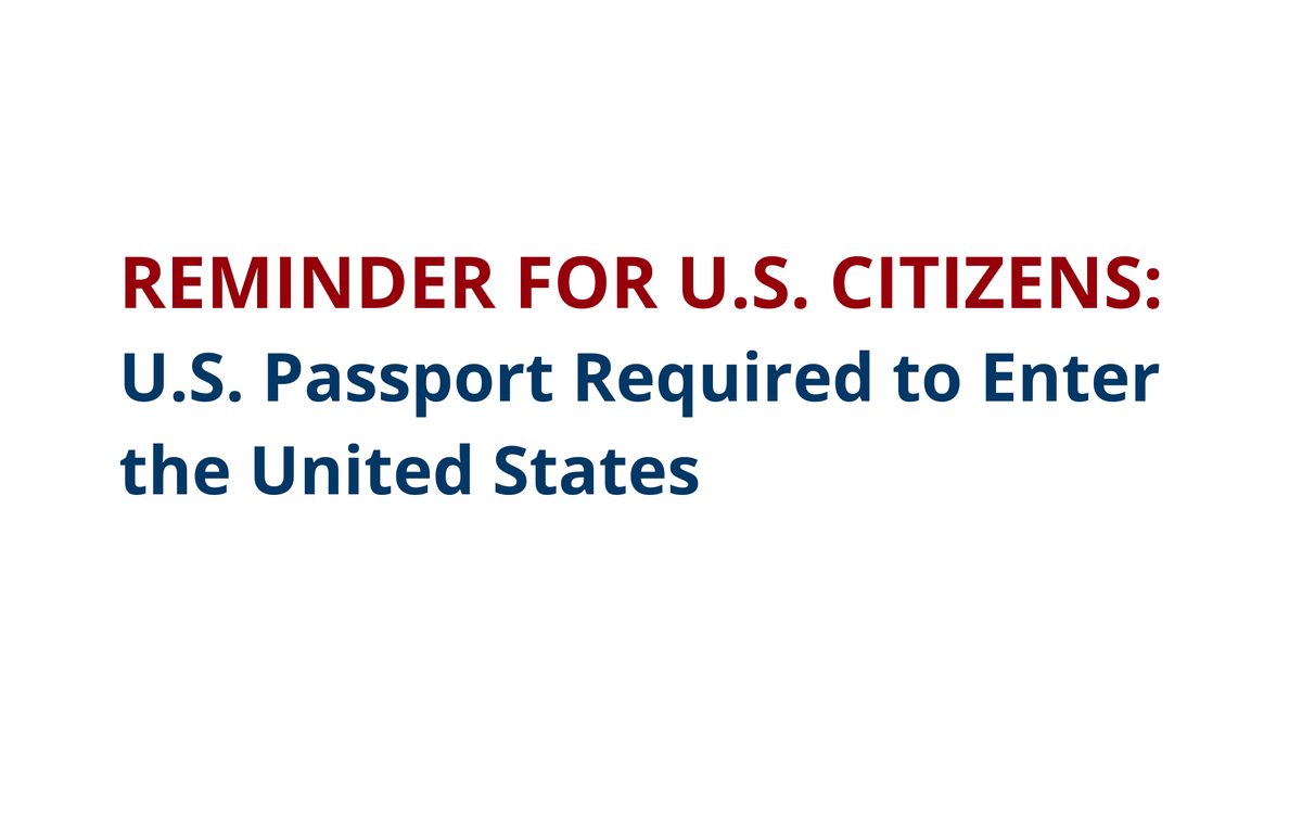 Reminder for U.S. Citizens: 
U.S. Passport Required to Enter the United States