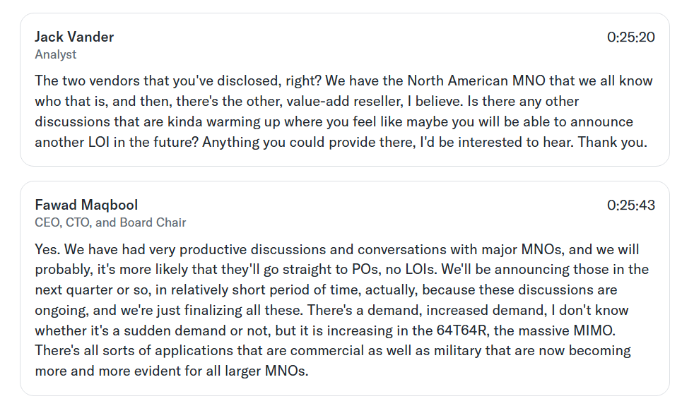 EhrmantrautCap_'s tweet photo. The catalysts for $AMPG are clear the coming period; new purchase orders from multiple major MNOs that will be announced in the coming quarter, on top of any other material news they may announce.

From Q1 2026 earnings call:

Question analyst Jack Vander: "The two vendors that you've disclosed, right? We have the North American MNO that we all know who that is, and then, there's the other, value-add reseller, I believe. Is there any other discussions that are kinda warming up where you feel like maybe you will be able to announce another LOI in the future? Anything you could provide there, I'd be interested to hear. Thank you." 

Answer from CEO Fawad Maqbool: "Yes. We have had very productive discussions and conversations with major MNOs, and we will probably, it's more likely that they'll go straight to POs, no LOIs. We'll be announcing those in the next quarter or so, in relatively short period of time, actually, because these discussions are ongoing, and we're just finalizing all these. There's a demand, increased demand, I don't know whether it's a sudden demand or not, but it is increasing in the 64T64R, the massive MIMO. There's all sorts of applications that are commercial as well as military that are now becoming more and more evident for all larger MNOs."