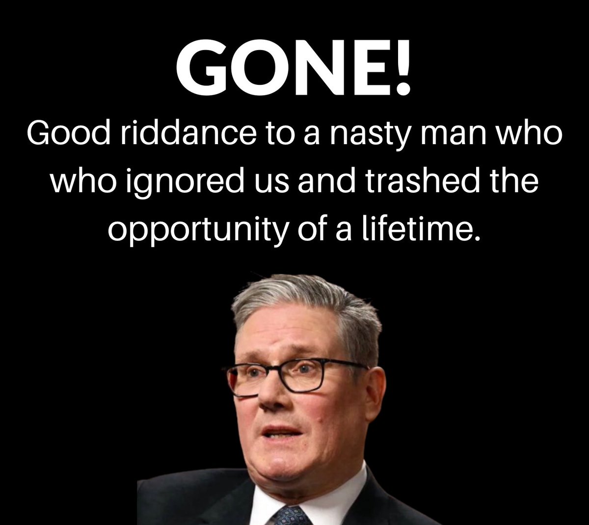 sonofr's tweet photo. HE’S GONE!

Starmer’s Downing Street speech - what a deluded man he is. He failed Britain. He squandered the opportunity of a lifetime to change Britain. He made us complicit in genocide. He leaves office the most hated prime minister in history. Shed no tears. https://t.co/2C9831yWrI