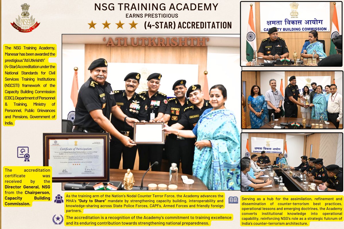nsgblackcats's tweet photo. ⭐ ⭐ ⭐ ⭐

A significant milestone for the National Security Guard.

The NSG Training Academy, Manesar has been awarded the prestigious "Ati Utkrishth" (4-Star) Accreditation under the National Standards for Civil Services Training Institutions (NSCSTI) framework of the Capacity Building Commission (CBC), Department of Personnel & Training, Ministry of Personnel, Public Grievances and Pensions, Government of India.

The accreditation certificate was received by the Director General, NSG from the Chairperson, Capacity Building Commission.

As the training arm of the Nation's Nodal Counter Terror Force, the Academy advances the Ministry of Home Affairs' 'Duty to Share' mandate by strengthening capacity building, interoperability and knowledge-sharing across State Police Forces, CAPFs, Armed Forces and friendly foreign partners.

Serving as a hub for the assimilation, refinement and dissemination of counter-terrorism best practices, operational lessons and emerging doctrines, the Academy transforms institutional knowledge into operational effect, reinforcing NSG's role as a strategic fulcrum of India's counter-terrorism architecture.

The accreditation is a recognition of the NSG Training Academy's commitment to training excellence and its enduring contribution towards strengthening national preparedness.

Strength through Partnership. Readiness through Training.

#NSG #BlackCats #TrainingExcellence #DutyToShare #CounterTerrorism #CapacityBuilding #Interoperability #MissionKarmayogi #NationalSecurity