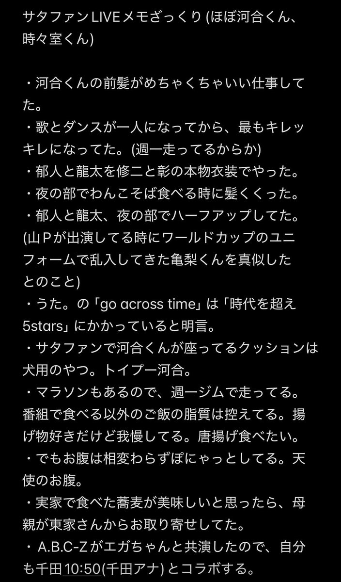 run_r_r's tweet photo. 6/22サタファンLIVEの雑メモ。
全部書いていいとのお達しがあったので、書きました
もしかしたらまた何か思い出すかもだけど、とりあえず記憶の限界に挑戦した笑(記憶違いがあったらスミマセン)

河合くん、歌って踊ったら等身変わるし、顔も変わるのなに

#サタファンLIVE
#河合郁人 
#室龍太 https://t.co/tRooYhFiiG