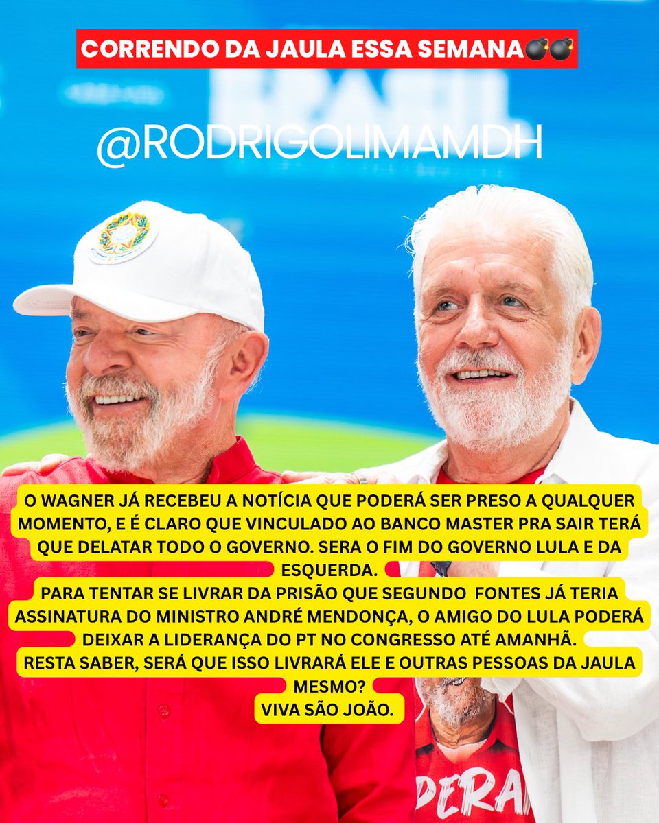 rodrigolimamdh's tweet photo. CORRENDO DA JAULA ESSA SEMANA💣💣

O WAGNER JÁ RECEBEU A NOTÍCIA QUE PODERÁ SER PRESO A QUALQUER MOMENTO, E É CLARO QUE VINCULADO AO BANCO MASTER PRA SAIR TERÁ QUE DELATAR TODO O GOVERNO. SERA O FIM DO GOVERNO LULA E DA ESQUERDA.
PARA TENTAR SE LIVRAR DA PRISÃO QUE SEGUNDO  FONTES JÁ TERIA ASSINATURA DO MINISTRO ANDRÉ MENDONÇA, O AMIGO DO LULA PODERÁ DEIXAR A LIDERANÇA DO PT NO CONGRESSO ATÉ AMANHÃ.
RESTA SABER, SERÁ QUE ISSO LIVRARÁ ELE E OUTRAS PESSOAS DA JAULA MESMO?
VIVA SÃO JOÃO.