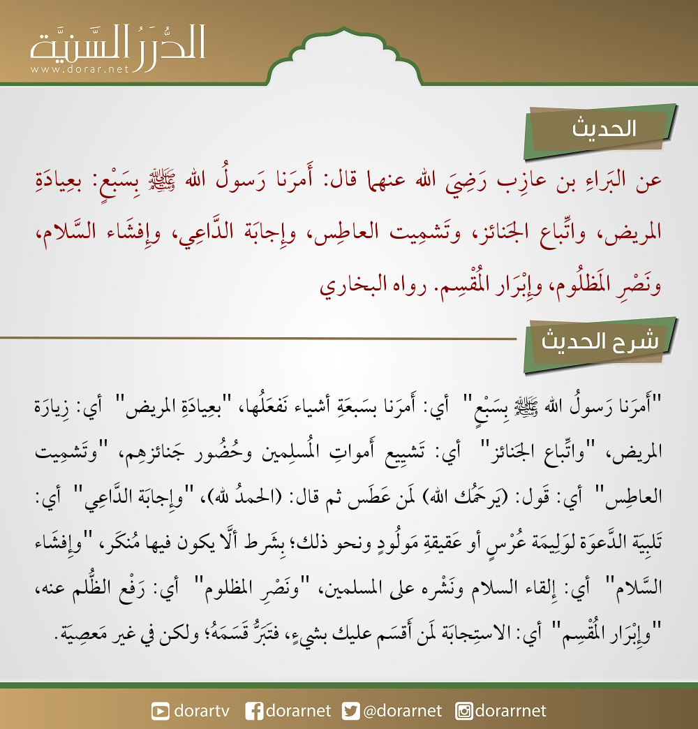 dorarnet's tweet photo. عن البراء بن عازب رضي الله عنهما قال: أمرنا رسول الله ﷺ بسبع: بعيادة المريض، واتباع الجنائز، وتشميت العاطس، وإجابة الداعي، وإفشاء السلام، ونصر المظلوم، وإبرار المقسم.رواه البخاري https://t.co/veguvk0jD8