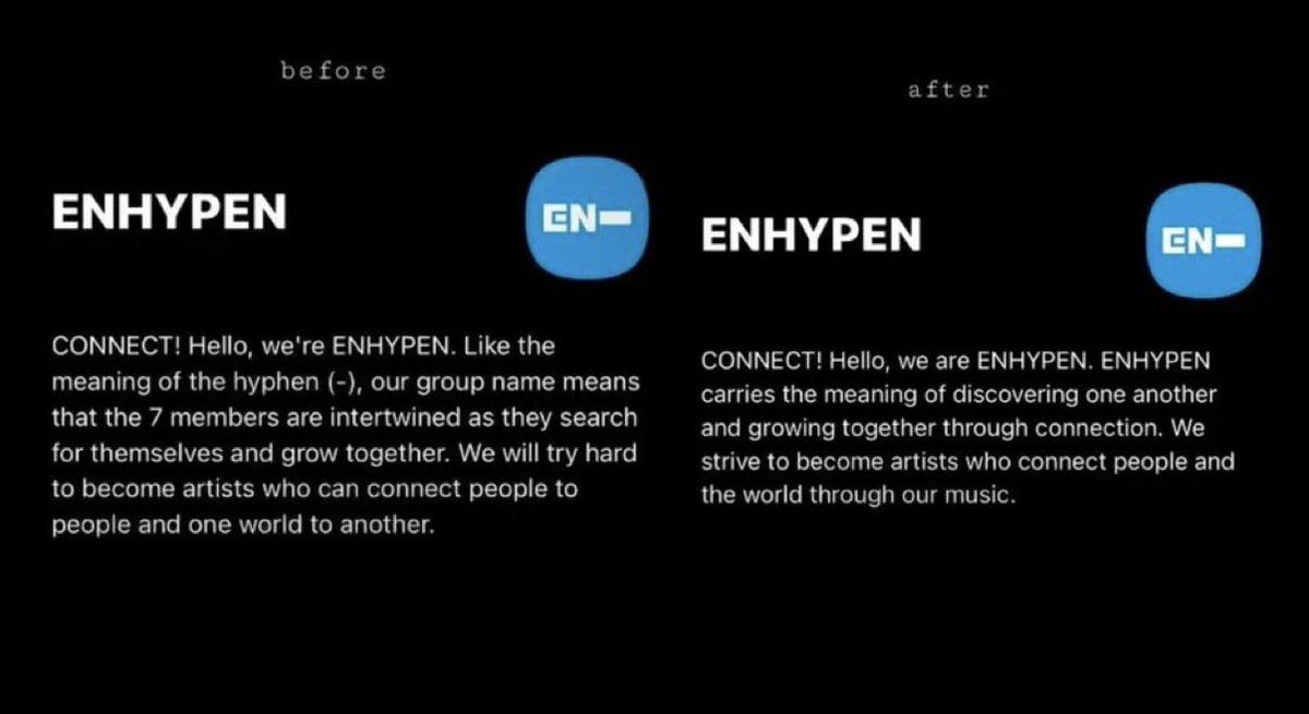 Blssmflw's tweet photo. Everyone listen for a second.

Firstly, rebranding isn't a new thing. Looking at the logo, it looks like "EN" in the Hypen. 
The main concerned is the description change. The hyphen (-) wasn't just a symbol—it is a core meaning of ENHYPEN. The hyphen represented connection, linking the 7 members together as they grow and discover themselves, while also connecting people to people and one world to another. That's why some of us are emotional about this change. The hyphen has always been a huge part of the group's identity and story.

But, this is still just a promo and we don't know the full context yet. We haven't gotten a proper explanation from the company, and we don't know if this is a permanent change, a comeback concept, a new era, or something connected to the lore. Right now, everyone is making assumptions based on limited information.

I completely understand why some of us are upset because the meaning behind ENHYPEN means a lot to us. But let's try not to be overly aggressive. It's okay to have concerns and ask questions, but let's wait until we have the full picture before jumping to conclusions. For now, all we can do is watch, discuss, and see where this leads.