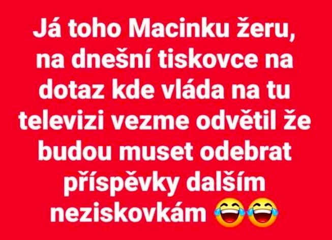 pozorzmena's tweet photo. Hrozný jsme🤣@petr_macinka 

Já toho Macinku žeru, na dnešní tiskovce na dotaz kde vláda na tu televizi vezme odvětil že budou muset odebrat příspěvky dalším neziskovkám🤣 https://t.co/BiWHqVYUfU