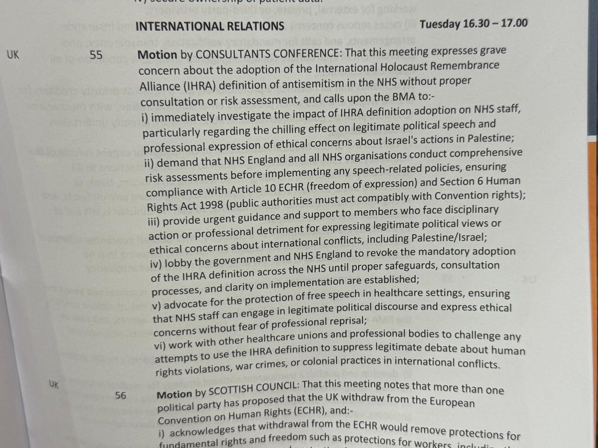 CPGBML's tweet photo. ***BREAKING***

British Medical Association, the UK doctor’s union, PASSES MOTION AGAINST THE use of the IHRA definition of antisemitism to chill free speech overwhelmingly.

Motion by CONSULTANTS CONFERENCE: That this meeting expresses grave concern about the adoption of the International Holocaust Remembrance Alliance (IHRA) definition of antisemitism in the NHS without proper consultation or risk assessment, and calls upon the BMA to:-

i) immediately investigate the impact of IHRA definition adoption on NHS staff, particularly regarding the chilling effect on legitimate political speech and professional expression of ethical concerns about Israel's actions in Palestine; 

ii) demand that NHS England and all NHS organisations conduct comprehensive risk assessments before implementing any speech-related policies, ensuring compliance with Article 10 ECHR (freedom of expression) and Section 6 Human Rights Act 1998 (public authorities must act compatibly with Convention rights); 

iii) provide urgent guidance and support to members who face disciplinary action or professional detriment for expressing legitimate political views or ethical concerns about international conflicts, including Palestine/Israel; 

iv) lobby the government and NHS England to revoke the mandatory adoption of the IHRA definition across the NHS until proper safeguards, consultation processes, and clarity on implementation are established;

v) advocate for the protection of free speech in healthcare settings, ensuring that NHS staff can engage in legitimate political discourse and express ethical concerns without fear of professional reprisal;

vi) work with other healthcare unions and professional bodies to challenge any attempts to use the IHRA definition to suppress legitimate debate about human rights violations, war crimes, or colonial practices in international conflicts.