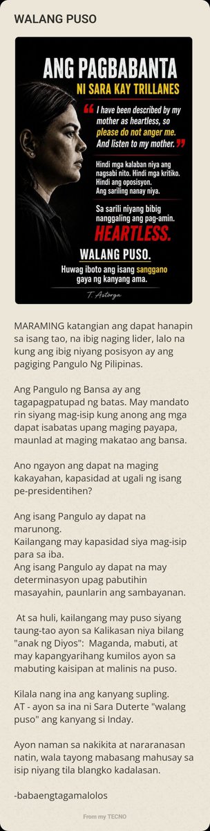 loidasandiego77's tweet photo. Walang Puso

MARAMING katangian ang dapat hanapin sa isang tao, na ibig naging lider, lalo na kung ang ibig niyang posisyon ay ang pagiging Pangulo Ng Pilipinas.

Ang Pangulo ng Bansa ay ang tagapagpatupad ng batas. May mandato rin siyang mag-isip kung anong ang mga dapat isabatas upang maging payapa, maunlad at maging makatao ang bansa.

Ano ngayon ang dapat na maging kakayahan, kapasidad at ugali ng isang pe-presidentihen?

Ang isang Pangulo ay dapat na marunong. 
Kailangang may kapasidad siya mag-isip para sa iba. 
Ang isang Pangulo ay dapat na may determinasyon upag pabutihin masayahin, paunlarin ang sambayanan.

At sa huli, kailangang may puso siyang taung-tao ayon sa Kalikasan niya bilang "anak ng Diyos":  Maganda, mabuti, at may kapangyarihang kumilos ayon sa mabuting kaisipan at malinis na puso.

Kilala nang ina ang kanyang supling.
AT - ayon sa ina ni Sara Duterte "walang puso" ang kanyang si Inday.

Ayon naman sa nakikita at nararanasan natin, wala tayong mabasang mahusay sa isip niyang tila blangko kadalasan.

-babaengtagamalolos