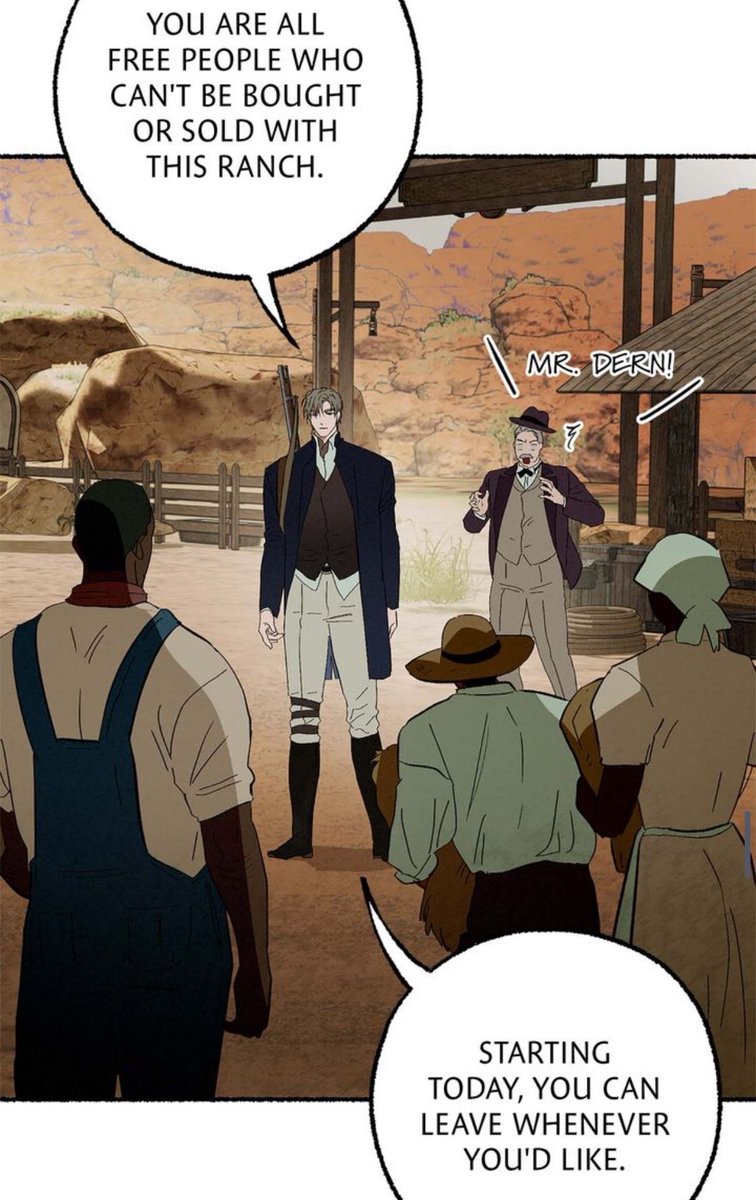 XiaoMao157's tweet photo. #황야의노래 #SongoftheWasteland 

I’ve been reading a lot of opinions about the first chapter, and I think it’s important to separate the historical setting from the characters’ actions.

The story takes place around the end of the American Civil War, a period deeply shaped by slavery and its aftermath. It’s a harsh historical reality, so it’s only natural that a story set during that time would acknowledge it.

However, based on what we’ve actually seen in the first chapter, I don’t think the author is romanticizing slavery.

In fact, the story shows the opposite.

When Gerald is given the opportunity to make more money by selling the ranch along with the people living and working there, he refuses. Instead, he gathers everyone together, tells them they are free, that no one can buy or sell them anymore, and that they are free to leave whenever they wish. He even gives them part of the money from selling his Illinois estate so they can start over, keeping only what he needs to pay off his late father’s massive debts.

That’s a decision that costs him financially, and it clearly establishes where he stands from the very beginning.

Then Ezra appears. And this is an important detail: Gerald never calls Ezra a slave. In fact, he doesn’t even know who he is. His first reaction is simply to ask what’s going on and who this stranger is. It is Ezra who introduces himself by saying, “I’m your humble slave, Master.”

That alone doesn’t automatically mean the story is glorifying slavery. It simply means we still don’t know the context behind Ezra’s words or what the author intends to explore through their relationship.

I also think it’s important to remember that this is a fictional story set in a specific historical period. A work of fiction can include uncomfortable or painful subjects without necessarily endorsing or celebrating them. What ultimately matters is how those themes are handled throughout the story.

Personally, I’d rather wait before jumping to definitive conclusions. We’re only one chapter in, and there’s still a tremendous amount of context we don’t have yet. If the story eventually romanticizes slavery, then that would absolutely deserve criticism. But based on what we’ve actually been shown so far, Gerald’s actions point in the opposite direction: he frees the people on his ranch rather than treating them as property.

I think part of analyzing a story is allowing it the opportunity to tell the story it intends to tell before assigning it an intention that hasn’t yet been demonstrated.