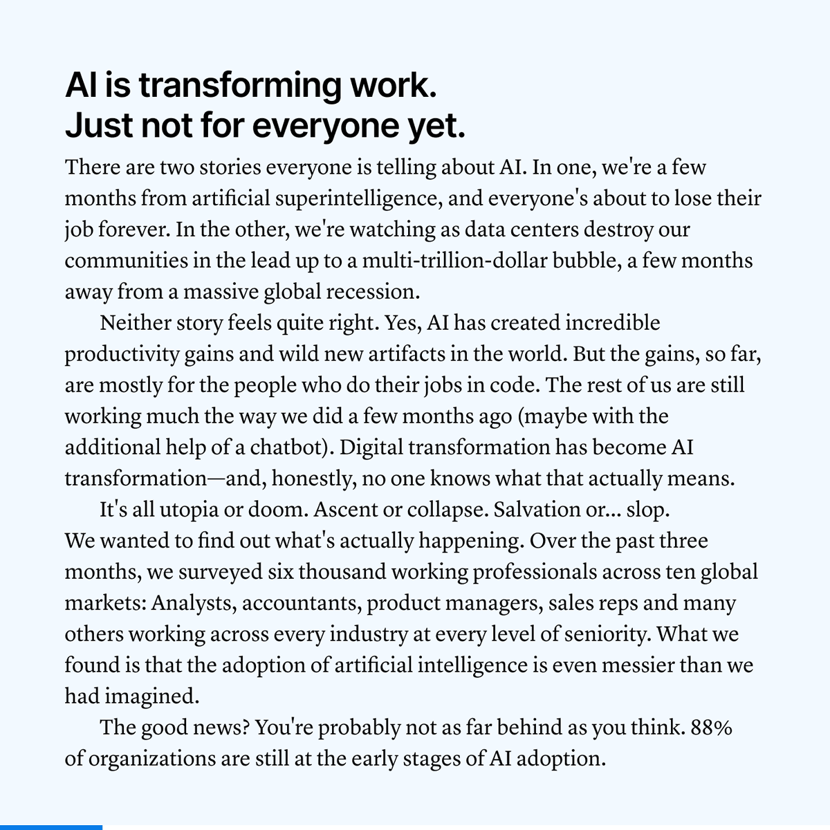 NotionHQ's tweet photo. AI is moving fast. Most companies aren't.

The loudest stories come from the edges - autonomous agents, massive job losses, whole industries about to flip. Read enough of these stories and it feels like you’re behind and everyone else is way ahead.

This didn’t feel quite right to us. So we surveyed 6,000 professionals across 10 markets to map where AI at work actually is. Here's what we found 🧵