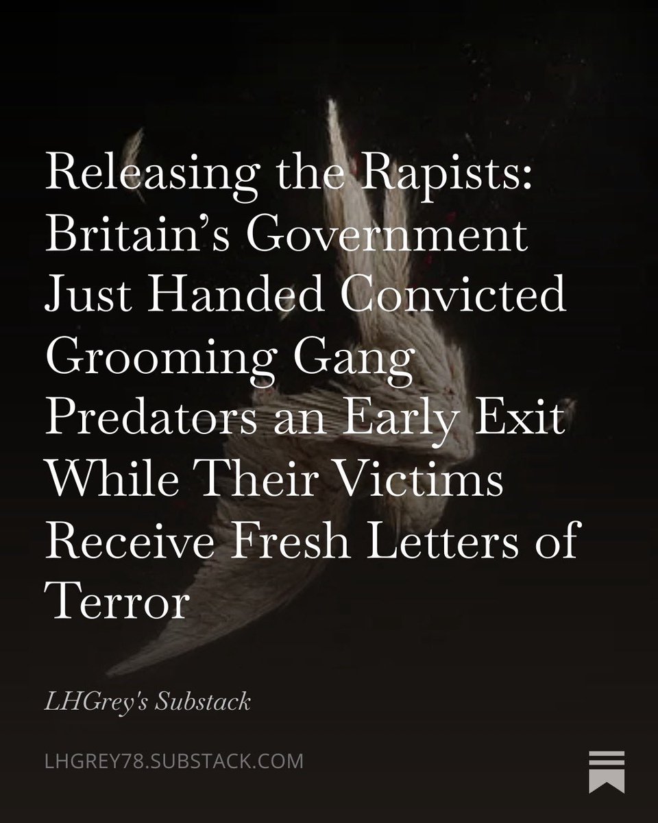 grey4626's tweet photo. I am fucking furious…

Not the loud kind. 

The cold, honed, forensic kind that rises when the state once again chooses its rapists over the girls they broke.

In a video posted today by Shadow Home Secretary Chris Philp, the mask slips. Men from the mainly Pakistani-origin grooming and rape gangs…convicted of years of systematic, group-based sexual torture of British children…are being assessed for early release under the new Sentencing Act. 

Despite every promise they would serve their full sentences. 

Despite the mountains of inquiry reports. 

Despite the thousands of destroyed lives. 

Victims are already receiving letters from the Ministry of Justice informing them that their abusers’ release dates have moved forward. 

The machinery of secondary victimization is turning in real time.

This is not an administrative error. 

This is institutional re-rape.

What follows is not commentary. 

It is a forensic dissection and fucking fury. 

I pull apart the criminological architecture of these networks…the narcissistic entitlement, the racial and religious dehumanization of the victims, the pack dynamics that turned grooming into an industry. 

I examine the neurological reality of betrayal trauma: how the original abuse rewired these girls’ nervous systems and how the state’s fresh betrayal…the letters, the earlier releases, the bureaucratic indifference…inflicts measurable new injury on already shattered brains. 

I trace the legal farce of the Sentencing Act reforms and the political pathology that treats prison overcrowding as a higher priority than keeping convicted child rapists off the streets. 

And I name the deeper civilizational rot: the decades of institutional cowardice, the ideological capture that protected predators rather than children, and the ongoing refusal to confront the specific cultural and religious patterns that enabled this industrial-scale abuse in the first place.

If you still believe the British state exists to protect the vulnerable rather than manage its own optics and bed space at their expense, read every word. 

The documents are quoted. 

The survivor testimony is clear. 

The neurological and psychological cost is laid bare without sentimentality or softening.

These girls were children. 

The men who raped them built small industries of abuse. 

And now the government that failed them the first time is easing their return while sending the victims fresh letters of terror.

This is not justice. 

This is the state choosing its monsters.

Read it. Share it. 

And understand exactly what is being done. 

https://t.co/4qM43sjqs6