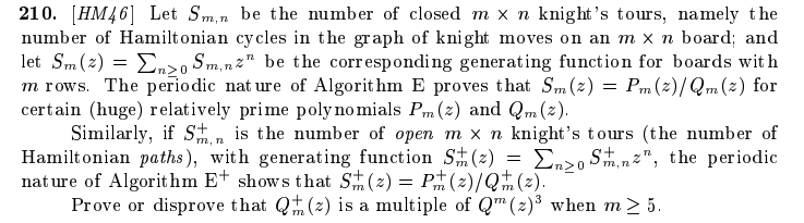kylekabasares's tweet photo. I may have gotten @OpenAI’s ChatGPT-5.5 Pro to produce a candidate counterexample to an open problem from Don Knuth's The Art of Computer Programming.

Exercise 210 in Volume 4, Fascicle 8A (https://t.co/8NhO16kJIC, page 55) asks a question about generating-function denominators for Hamiltonian cycles and paths in knight tours on m x n chessboards. It’s rated HM46, in the range of 46-50 that Don Knuth uses for open problems.

The model produced a computer-assisted counterexample for m = 5. I then used Codex with GPT-5.5 on Extra High settings and @AnthropicAI's Claude Code with Opus 4.8 on Ultracode (on a 20x Claude Pro plan) to independently rebuild and verify the supplied programs and certificates. So far, the checks reproduce the findings and haven’t found any mistakes. That said, this absolutely needs human expert review.

In the interest of transparency, I’m sharing the conversation, writeup, and code below. I’d be grateful if any mathematicians with expertise in Hamiltonian paths, transfer matrices, or knight-tour enumeration could verify or refute the claim. Feel free to contact me via X or via email at kylekabasares@gmail.com.

I'm also incredibly grateful to Liam Price (@Liam06972452, solver of Erdős Problem 1196) for sharing his LLM-assisted math workflow. Regardless of the final outcome, this has been such a fun and intellectually stimulating experiment!

Links
conversation: https://t.co/JZH47QNDd0

writeup: https://t.co/wNEfIdNRtS

repo: https://t.co/FRjdWcYzUn

P.S. if anyone knows the appropriate way to send a concise note/package to Don Knuth or someone working on TAOCP Fascicle 8A, I’d appreciate guidance, since I know Don doesn't typically respond to emails and prefers correspondences via physical mail.