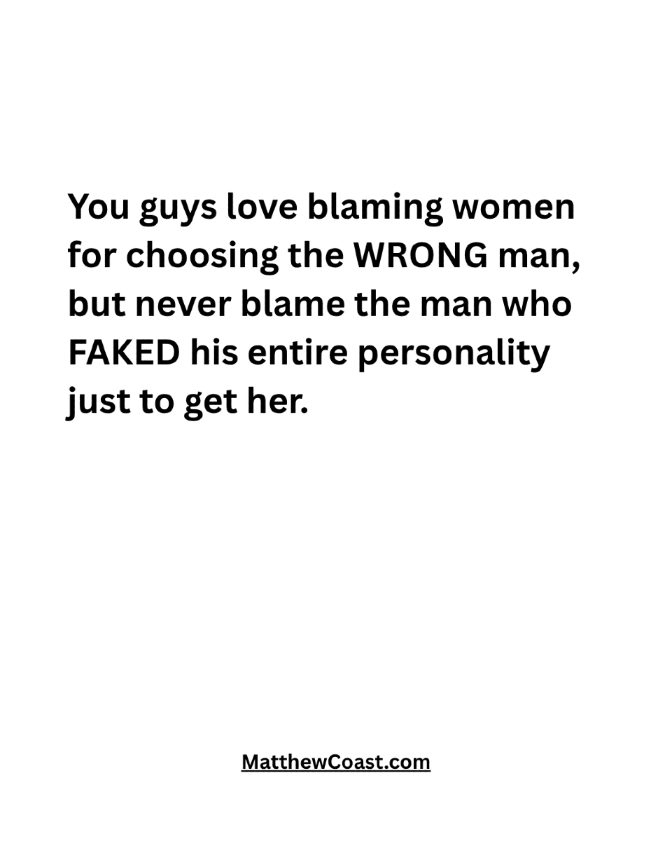 MatthewCoast's tweet photo. You guys love blaming women for choosing the WRONG man, but never blame the man who FAKED his entire personality just to get her. https://t.co/2qJNwrvZNh